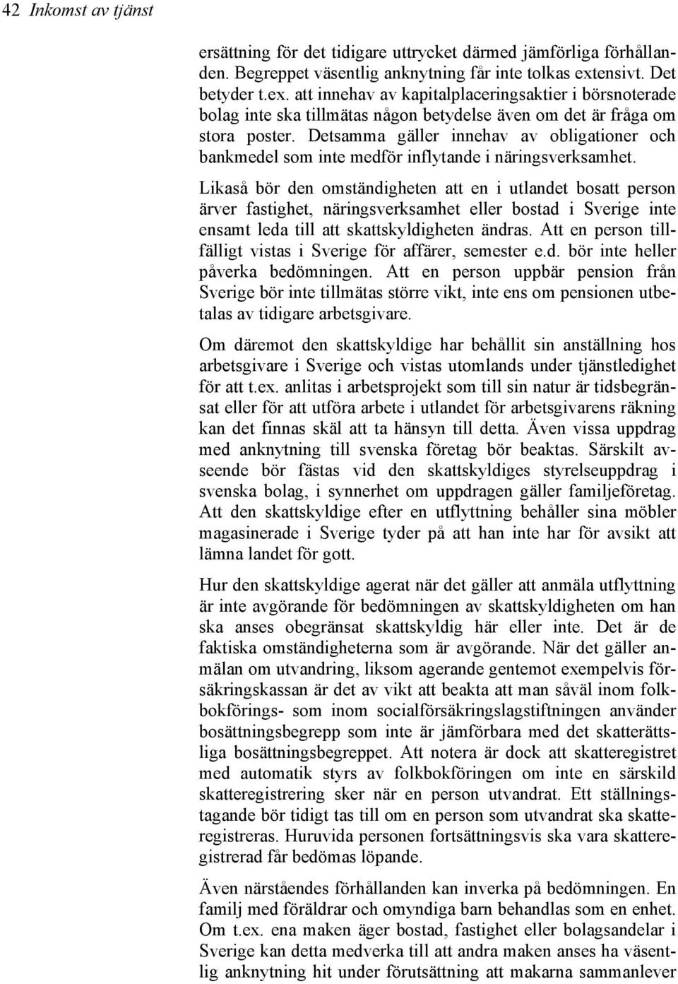 Detsamma gäller innehav av obligationer och bankmedel som inte medför inflytande i näringsverksamhet.