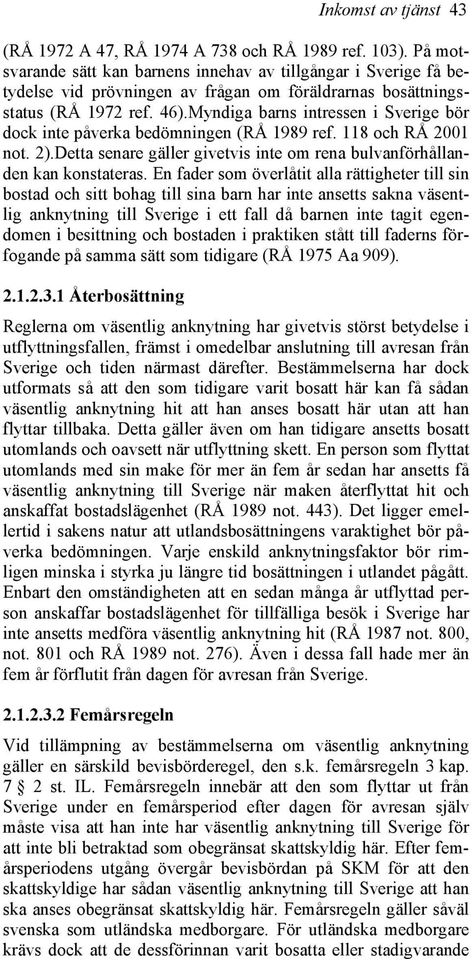 Myndiga barns intressen i Sverige bör dock inte påverka bedömningen (RÅ 1989 ref. 118 och RÅ 2001 not. 2).Detta senare gäller givetvis inte om rena bulvanförhållanden kan konstateras.