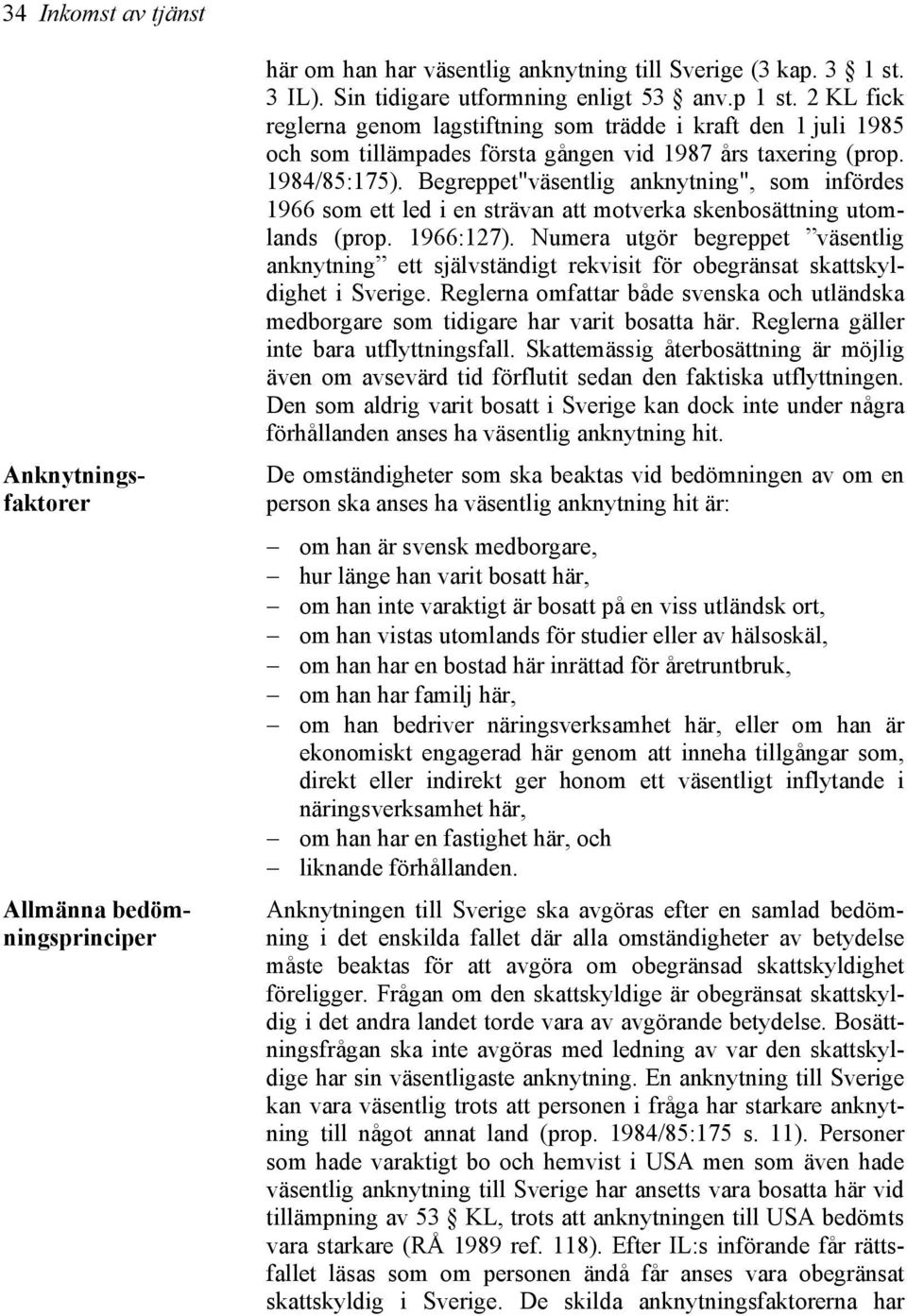 Begreppet"väsentlig anknytning", som infördes 1966 som ett led i en strävan att motverka skenbosättning utomlands (prop. 1966:127).