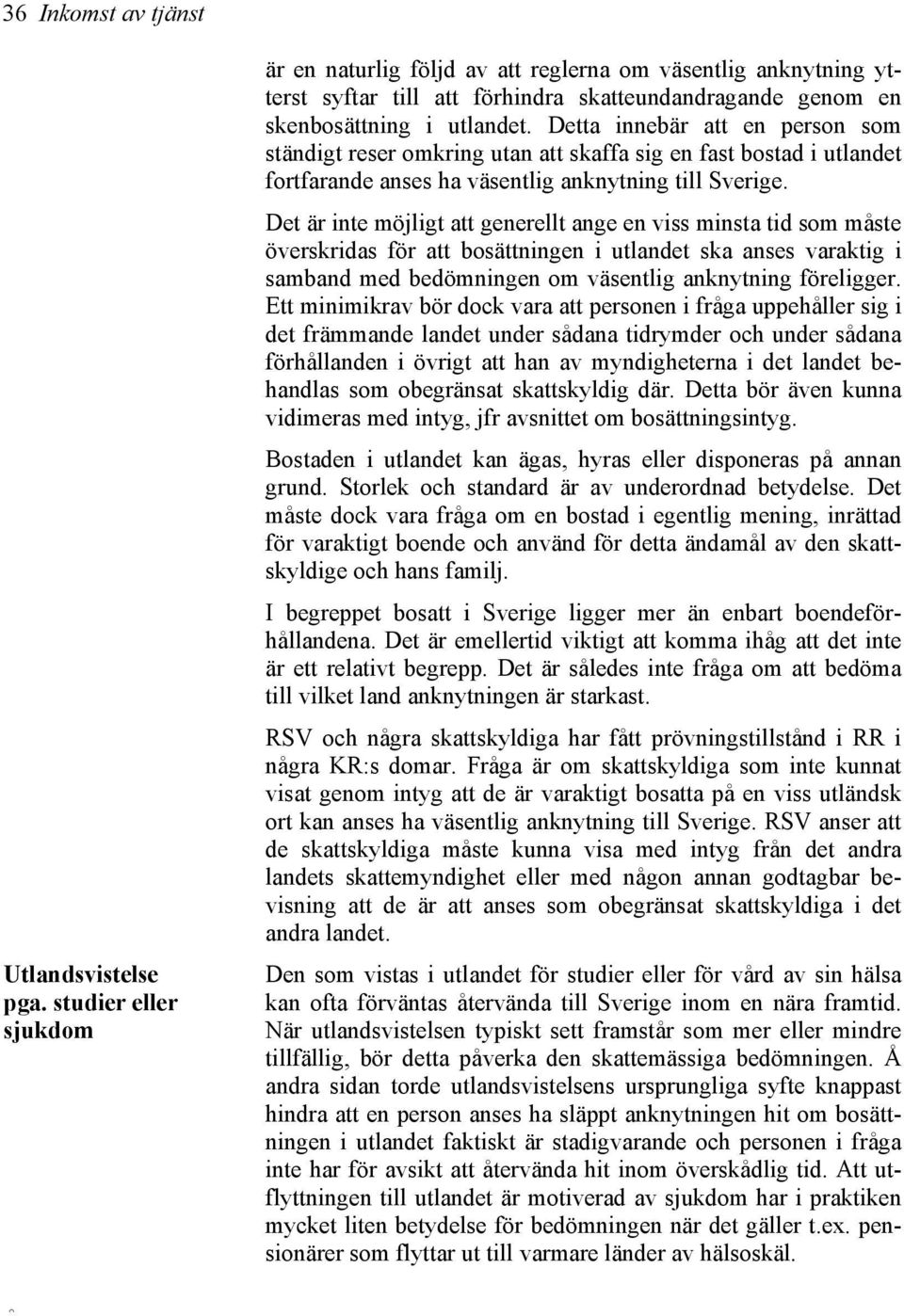 Detta innebär att en person som ständigt reser omkring utan att skaffa sig en fast bostad i utlandet fortfarande anses ha väsentlig anknytning till Sverige.