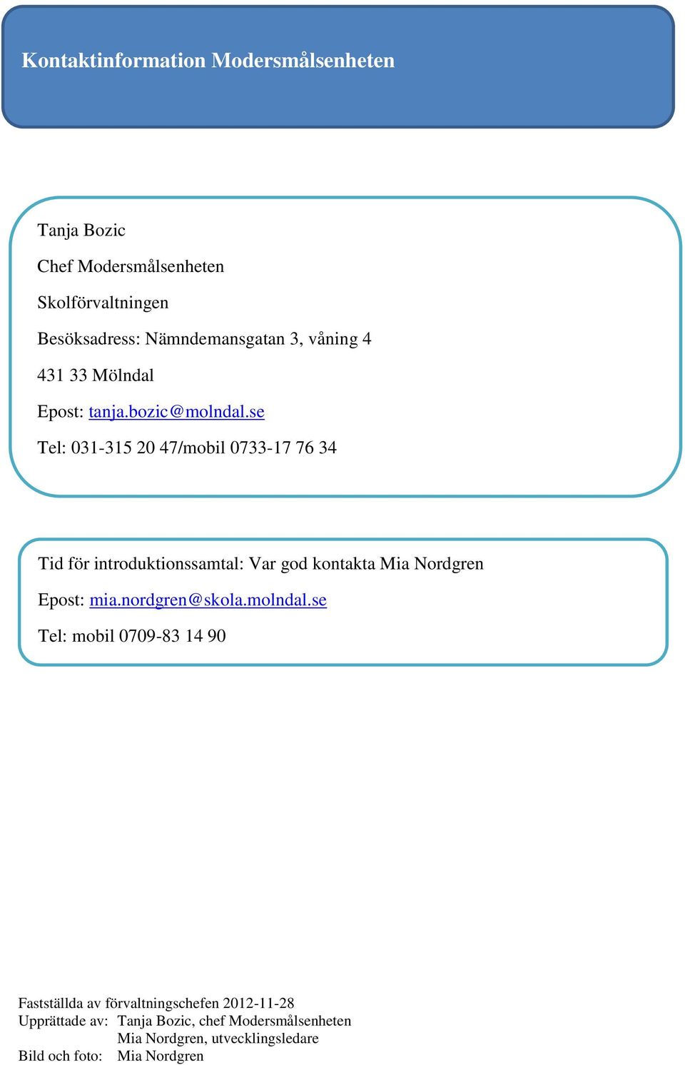 se Tel: 031-315 20 47/mobil 0733-17 76 34 Tid för introduktionssamtal: Var god kontakta Mia Nordgren Epost: mia.nordgren@skola.