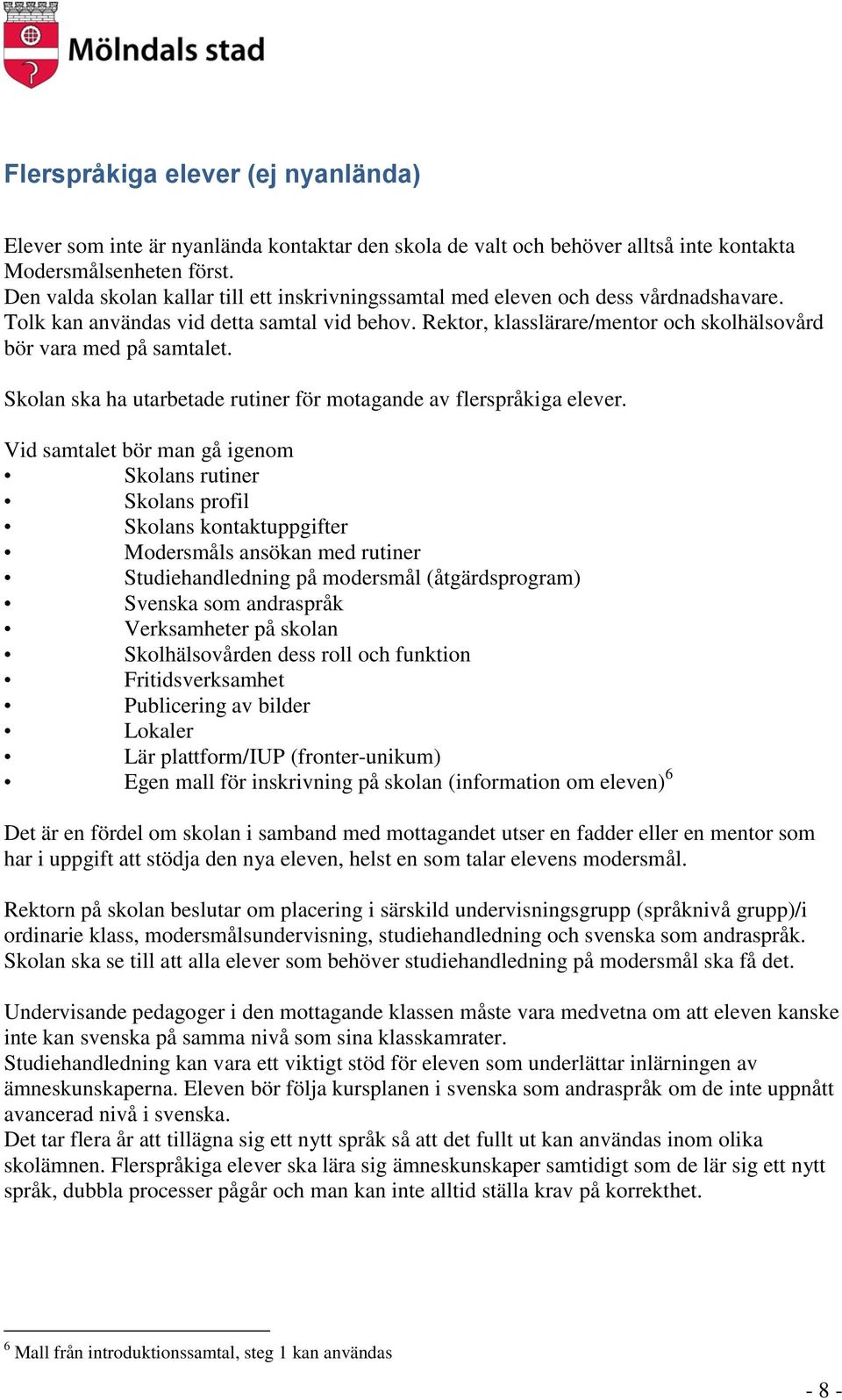 Rektor, klasslärare/mentor och skolhälsovård bör vara med på samtalet. Skolan ska ha utarbetade rutiner för motagande av flerspråkiga elever.