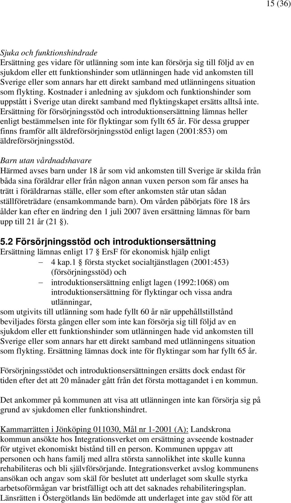 Kostnader i anledning av sjukdom och funktionshinder som uppstått i Sverige utan direkt samband med flyktingskapet ersätts alltså inte.