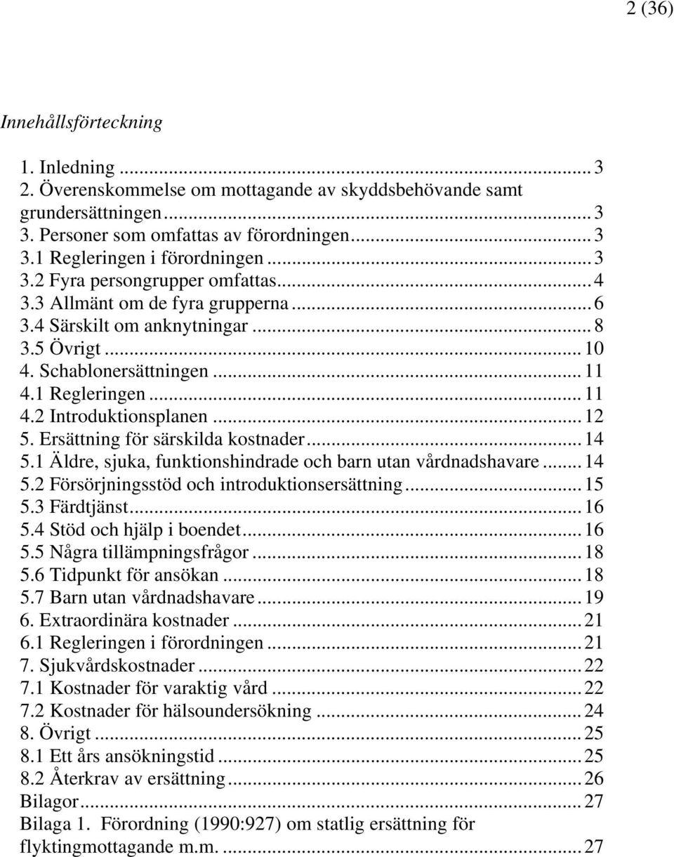 ..12 5. Ersättning för särskilda kostnader...14 5.1 Äldre, sjuka, funktionshindrade och barn utan vårdnadshavare...14 5.2 Försörjningsstöd och introduktionsersättning...15 5.3 Färdtjänst...16 5.