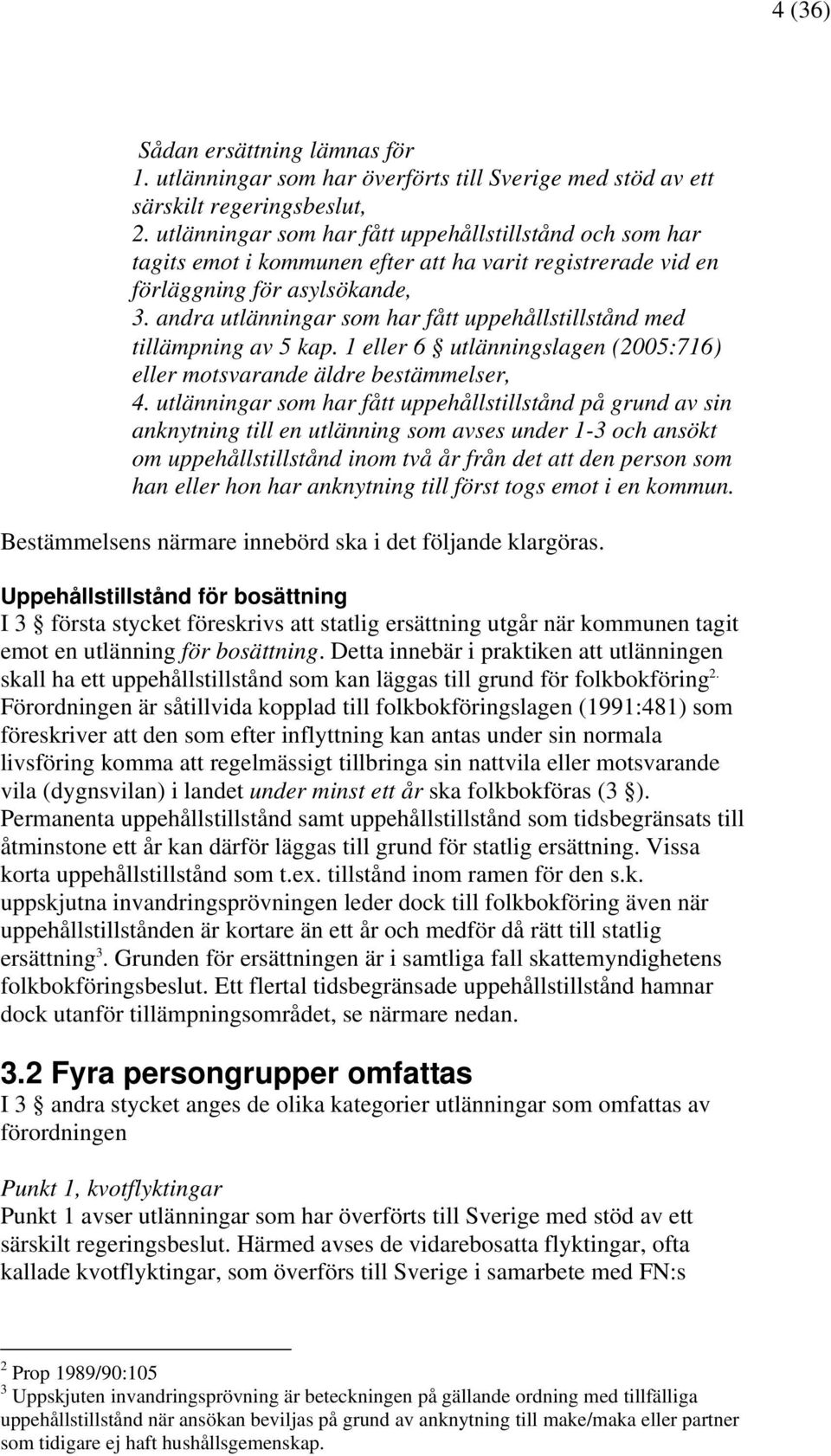 andra utlänningar som har fått uppehållstillstånd med tillämpning av 5 kap. 1 eller 6 utlänningslagen (2005:716) eller motsvarande äldre bestämmelser, 4.