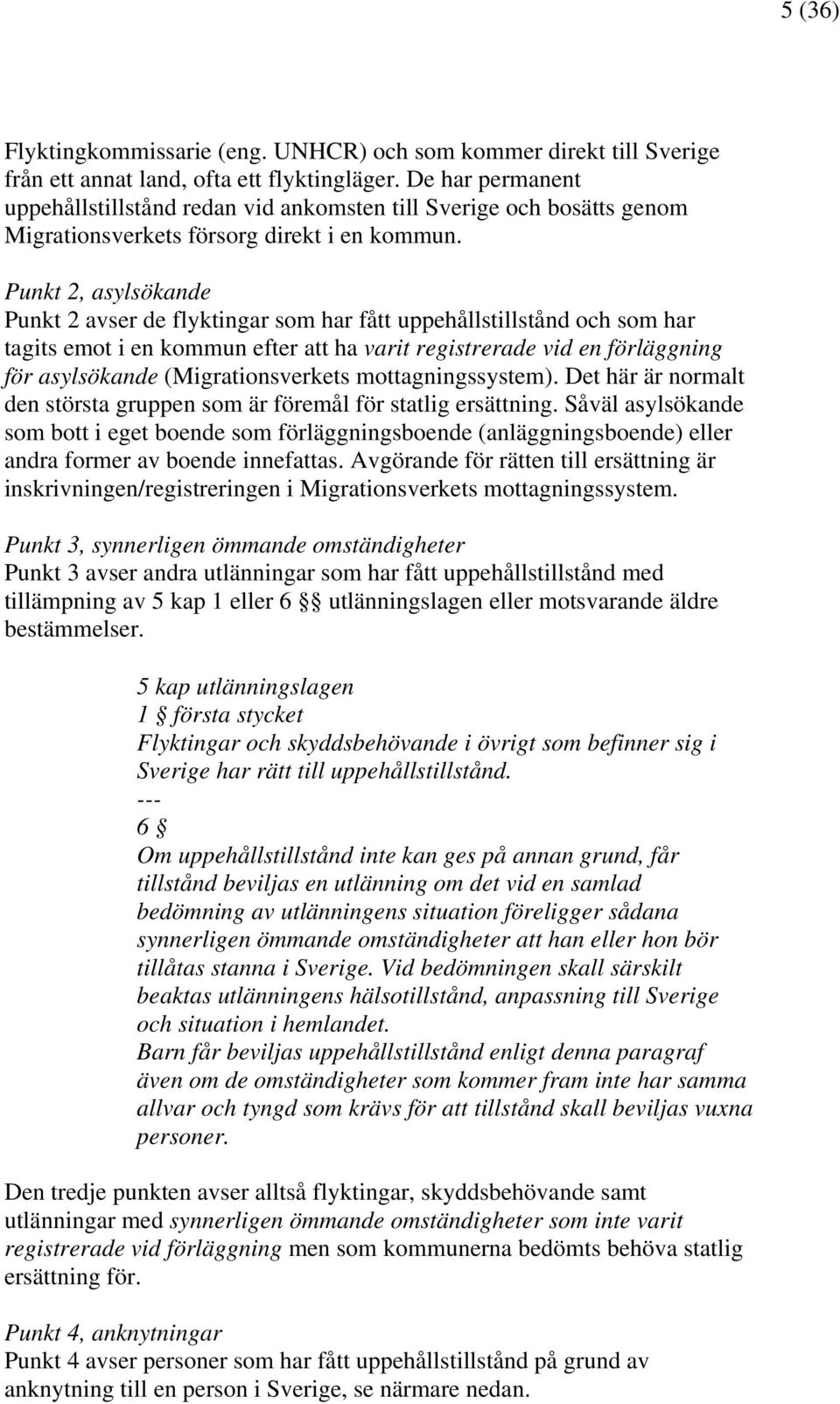 Punkt 2, asylsökande Punkt 2 avser de flyktingar som har fått uppehållstillstånd och som har tagits emot i en kommun efter att ha varit registrerade vid en förläggning för asylsökande