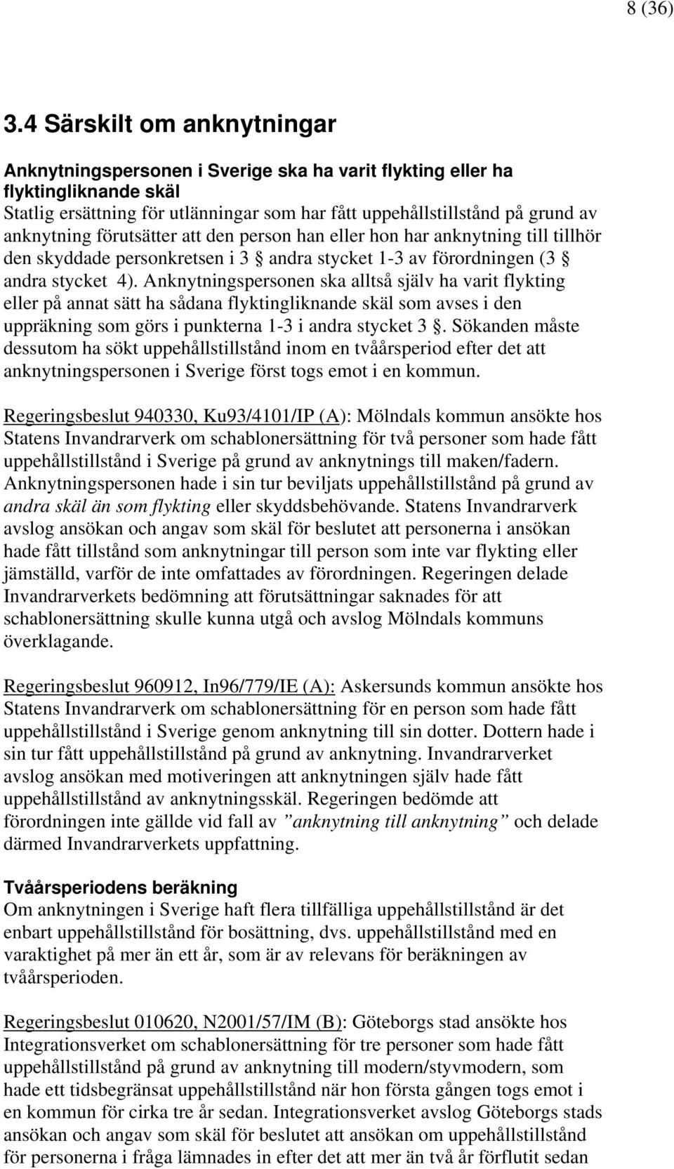 förutsätter att den person han eller hon har anknytning till tillhör den skyddade personkretsen i 3 andra stycket 1-3 av förordningen (3 andra stycket 4).