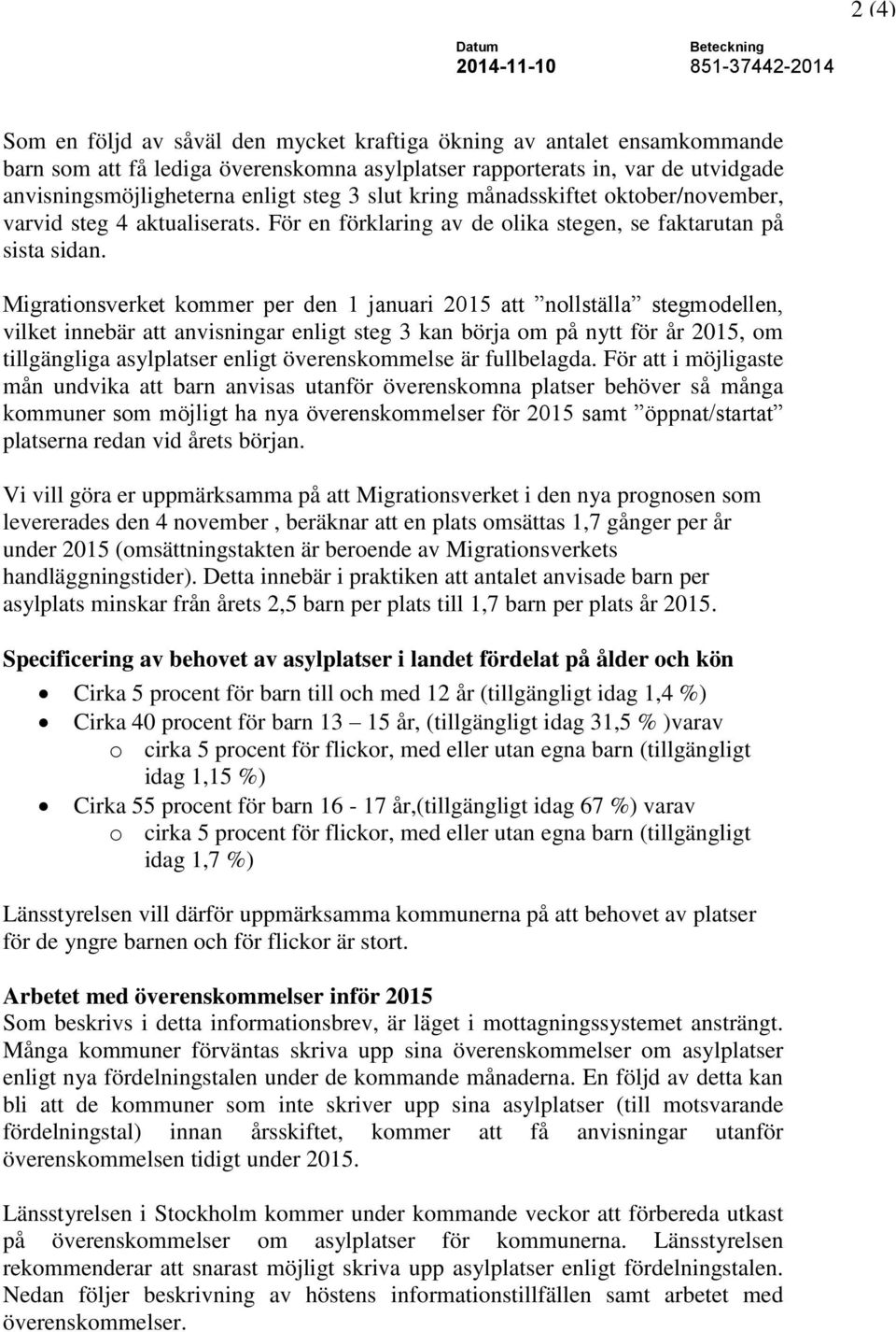 Migrationsverket kommer per den 1 januari 2015 att nollställa stegmodellen, vilket innebär att anvisningar enligt steg 3 kan börja om på nytt för år 2015, om tillgängliga asylplatser enligt