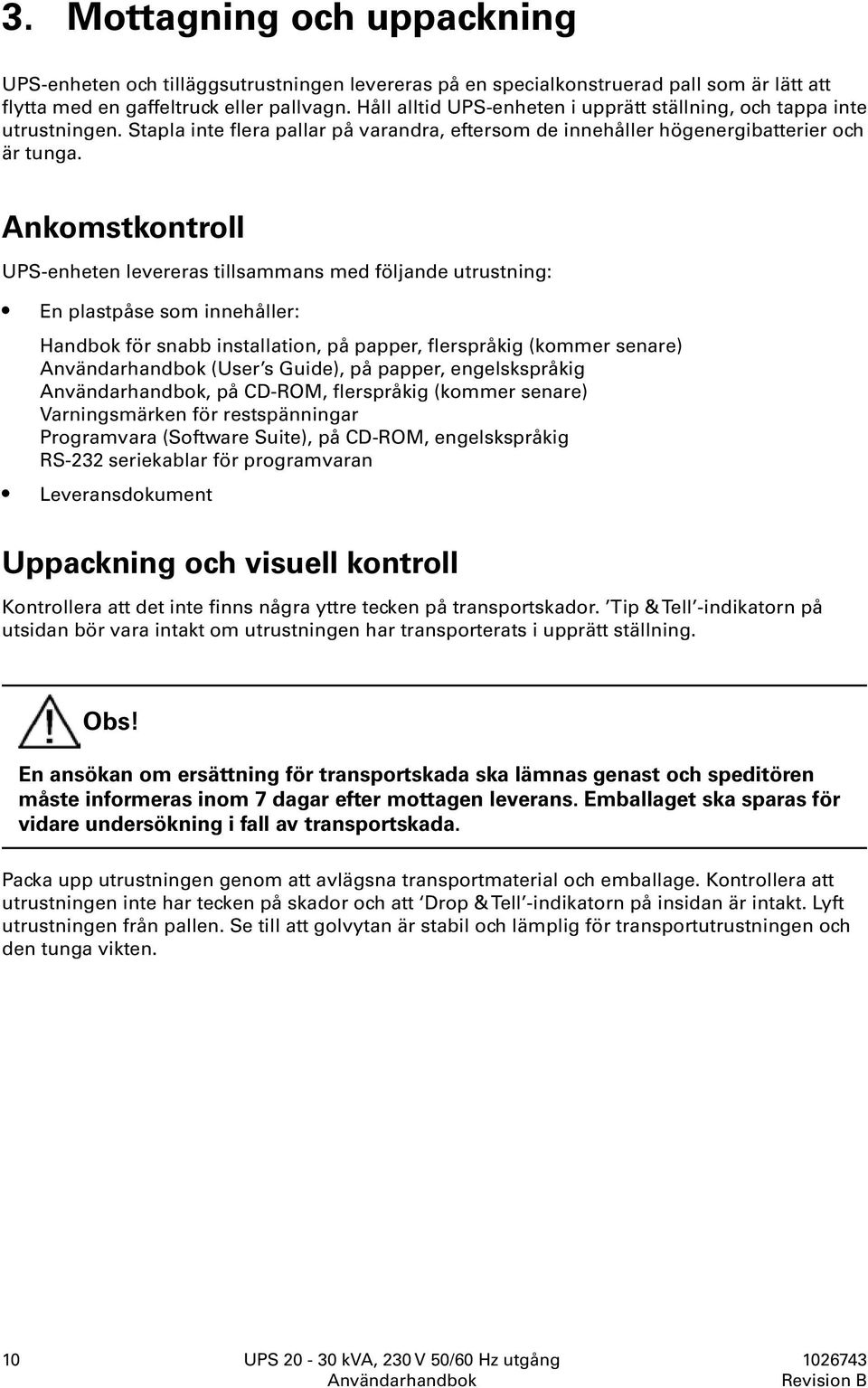 Ankomstkontroll UPS-enheten levereras tillsammans med följande utrustning: En plastpåse som innehåller: Handbok för snabb installation, på papper, flerspråkig (kommer senare) (User s Guide), på