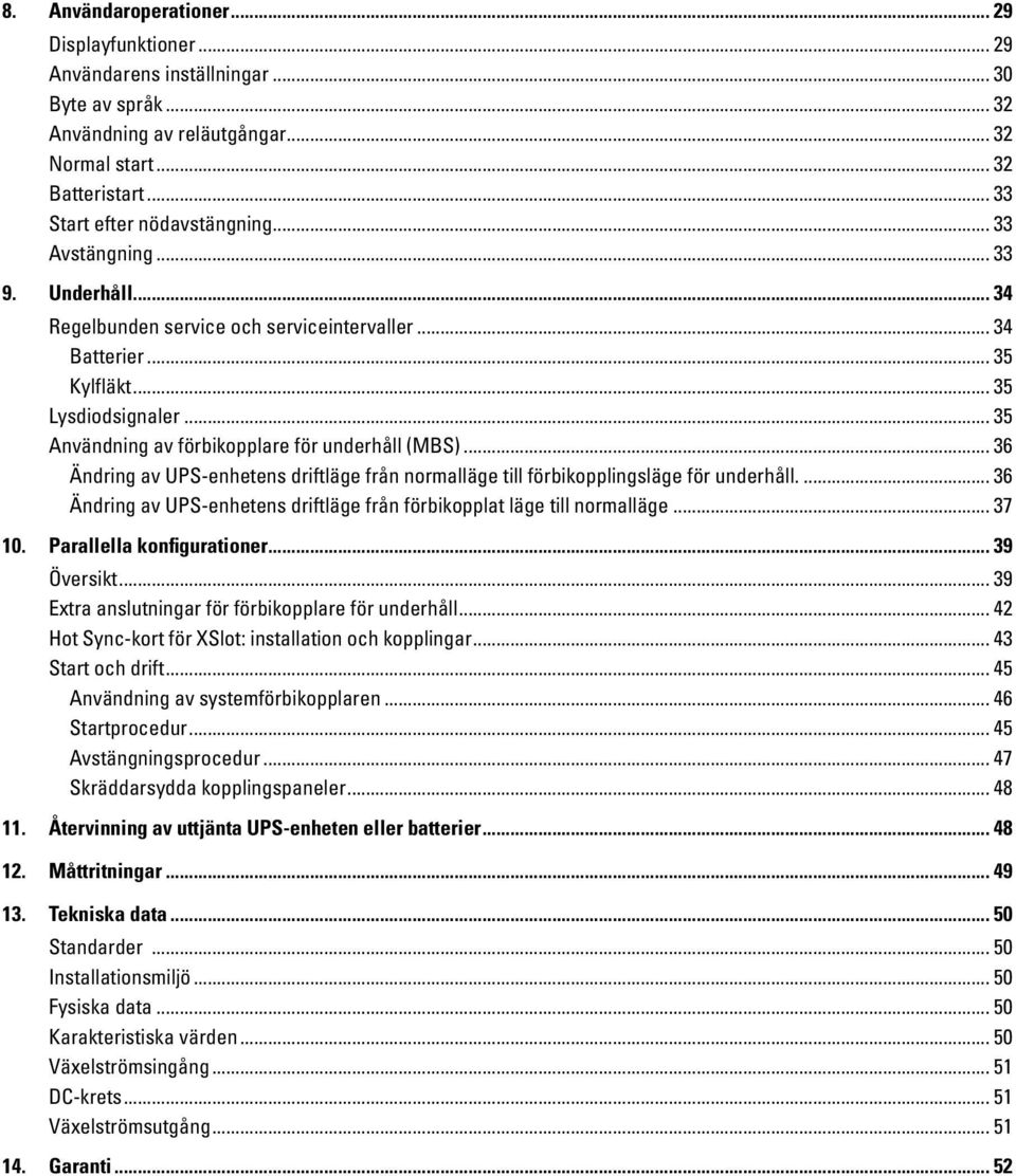 .. 35 Användning av förbikopplare för underhåll (MBS)... 36 Ändring av UPS-enhetens driftläge från normalläge till förbikopplingsläge för underhåll.