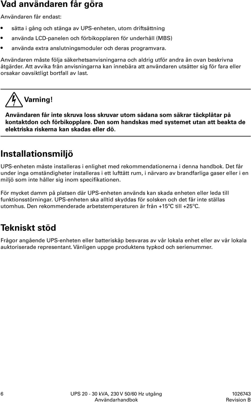 Att avvika från anvisningarna kan innebära att användaren utsätter sig för fara eller orsakar oavsiktligt bortfall av last. Varning!