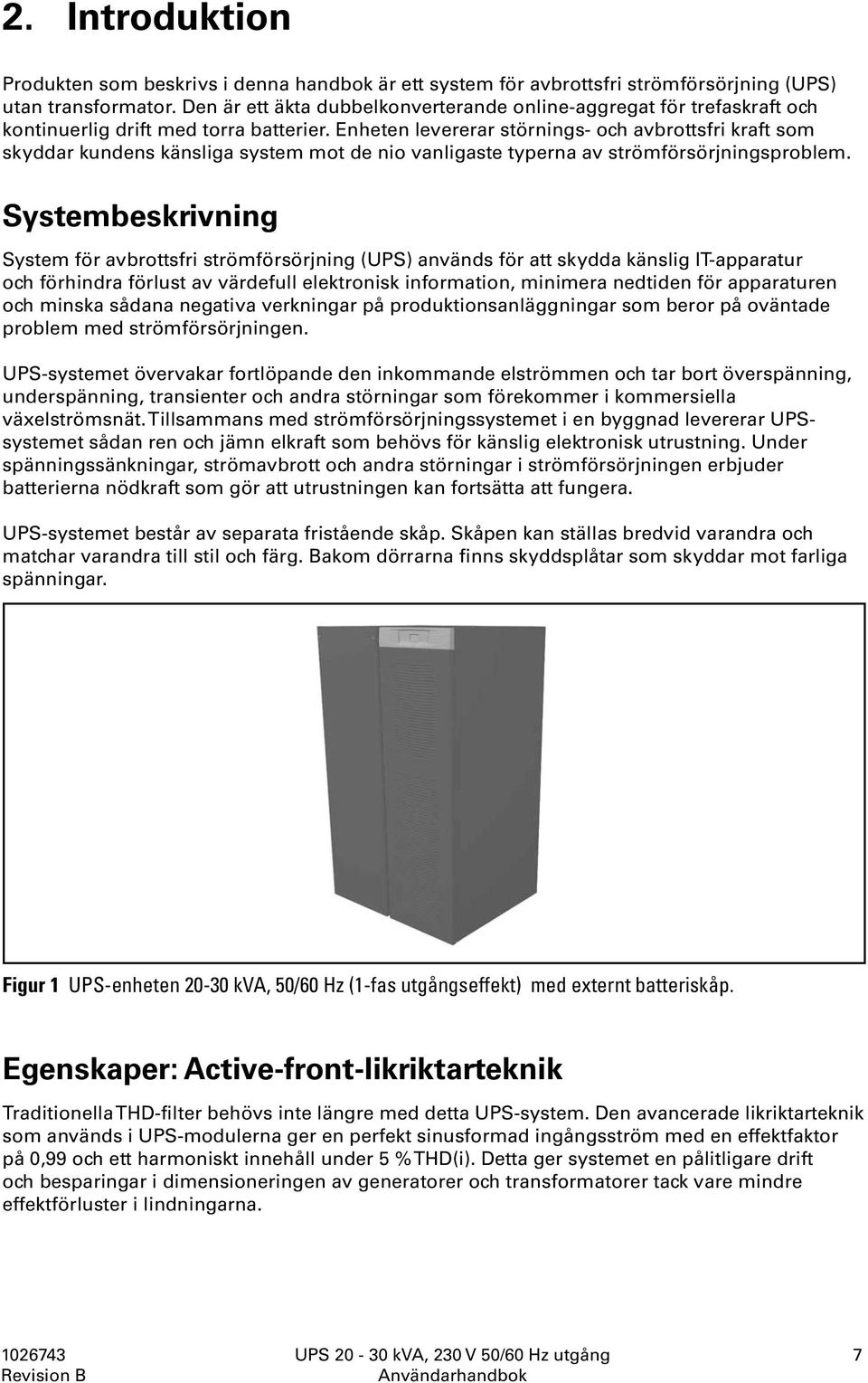 Enheten levererar störnings- och avbrottsfri kraft som skyddar kundens känsliga system mot de nio vanligaste typerna av strömförsörjningsproblem.