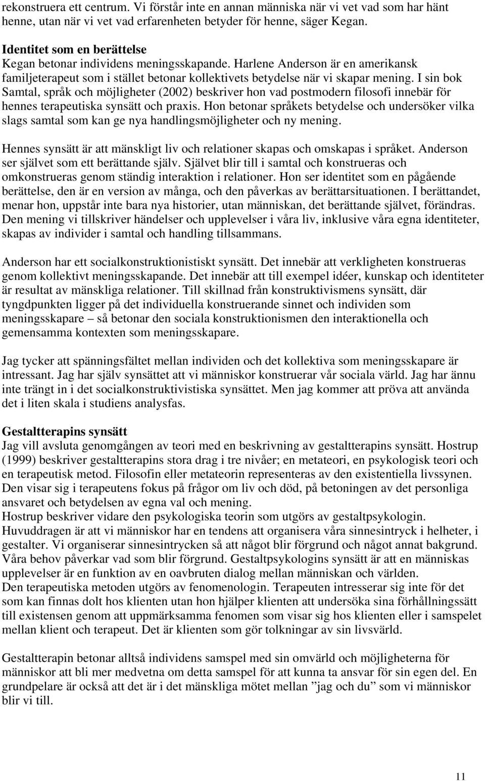 I sin bok Samtal, språk och möjligheter (2002) beskriver hon vad postmodern filosofi innebär för hennes terapeutiska synsätt och praxis.