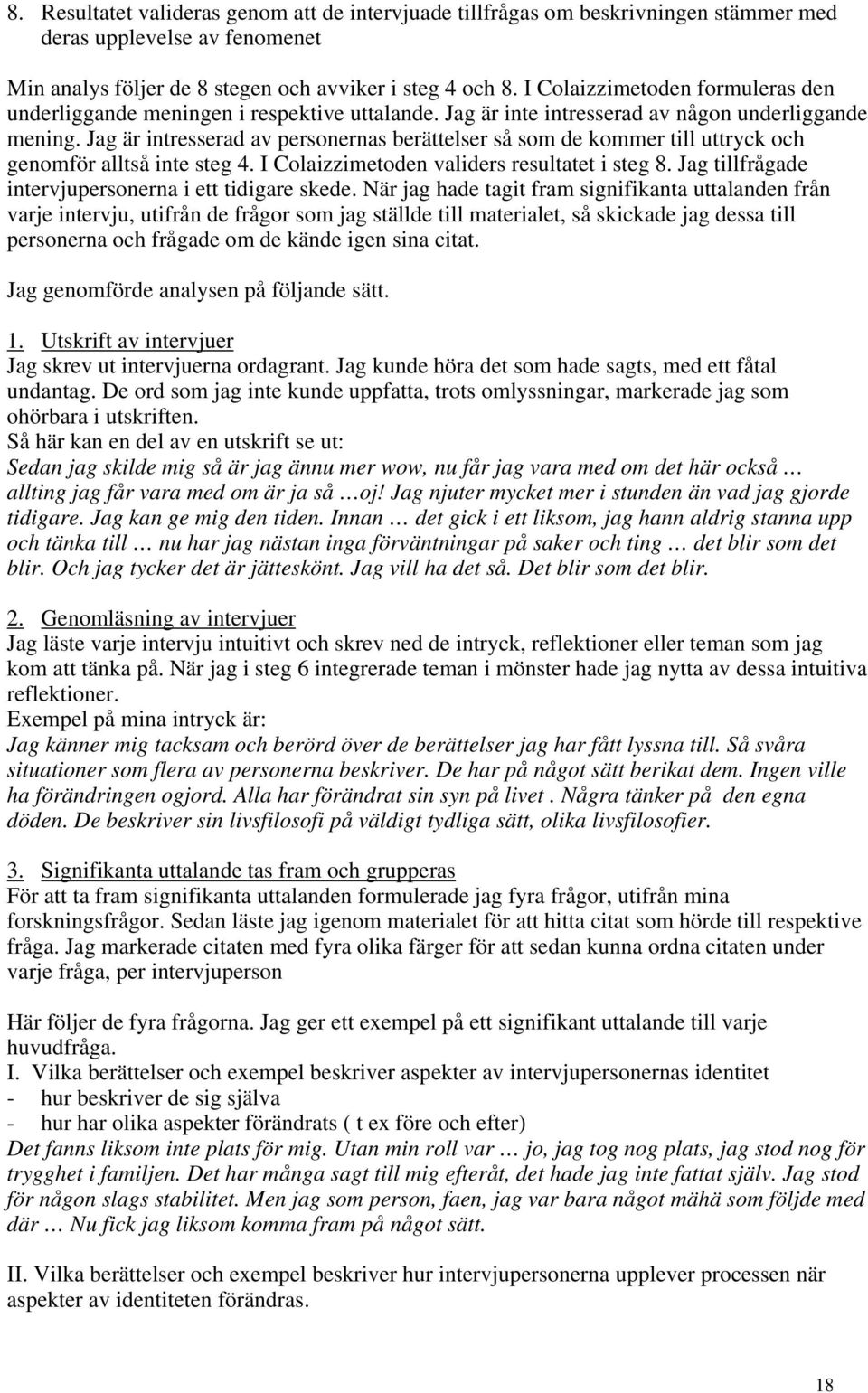 Jag är intresserad av personernas berättelser så som de kommer till uttryck och genomför alltså inte steg 4. I Colaizzimetoden validers resultatet i steg 8.