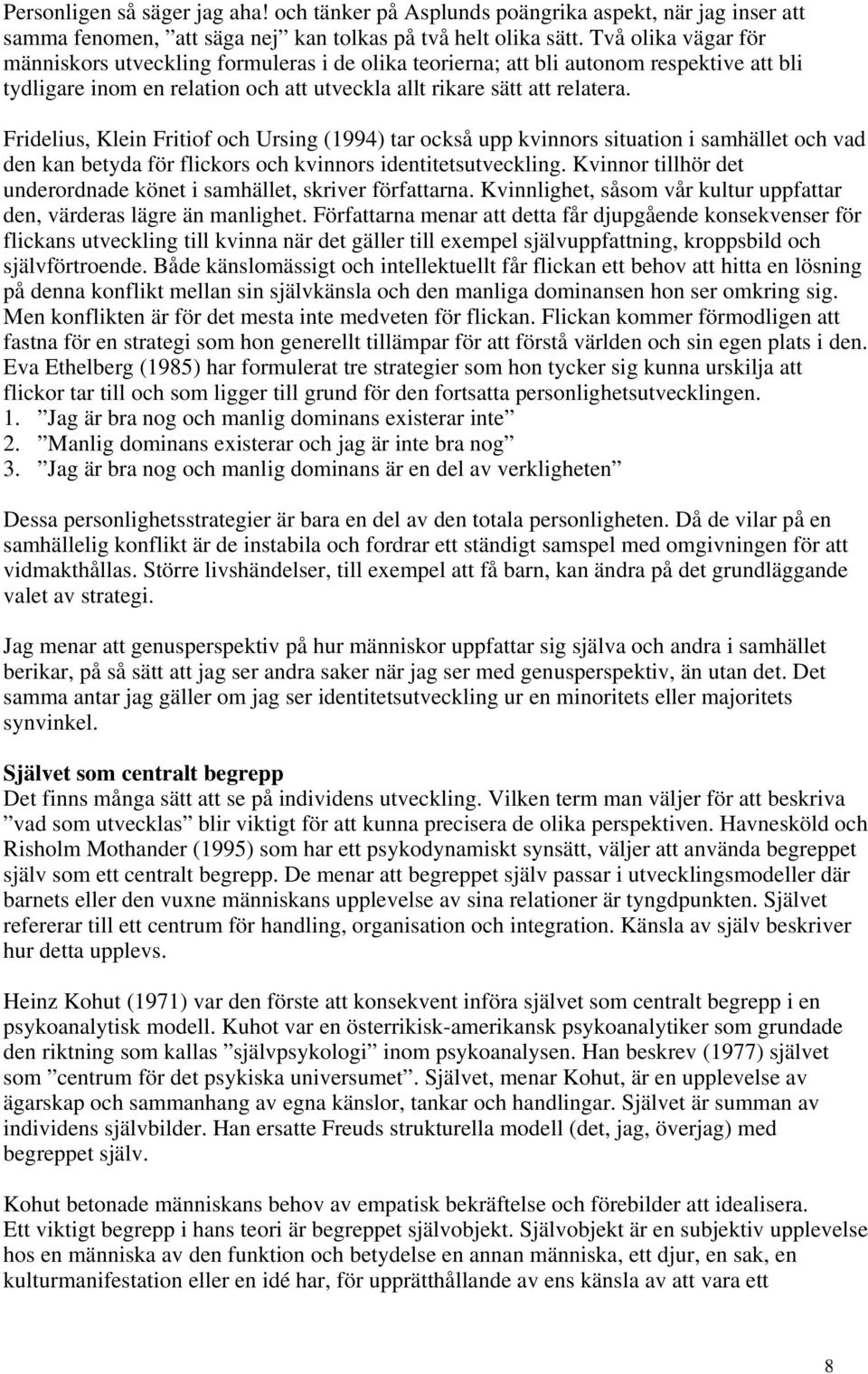 Fridelius, Klein Fritiof och Ursing (1994) tar också upp kvinnors situation i samhället och vad den kan betyda för flickors och kvinnors identitetsutveckling.