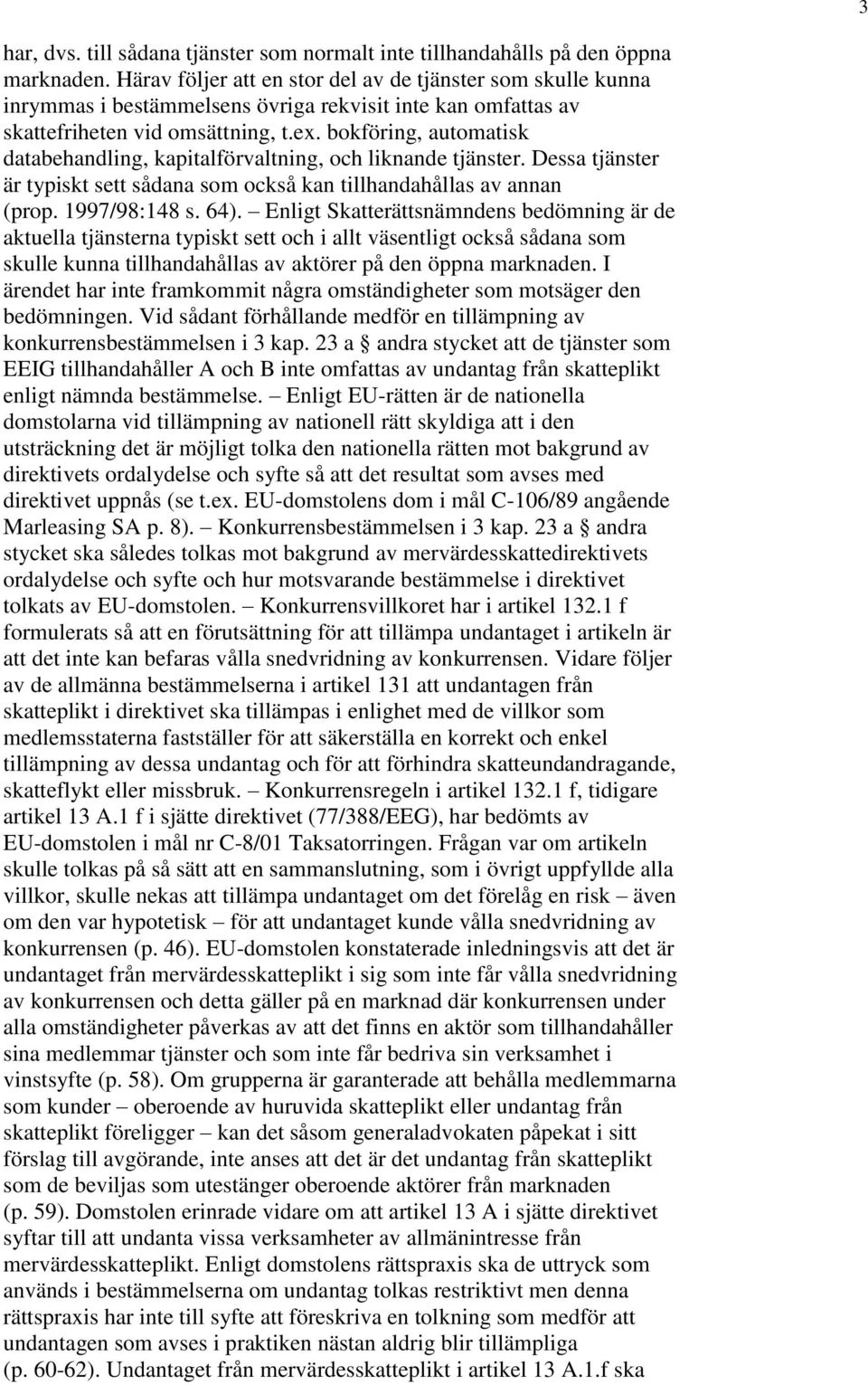 bokföring, automatisk databehandling, kapitalförvaltning, och liknande tjänster. Dessa tjänster är typiskt sett sådana som också kan tillhandahållas av annan (prop. 1997/98:148 s. 64).