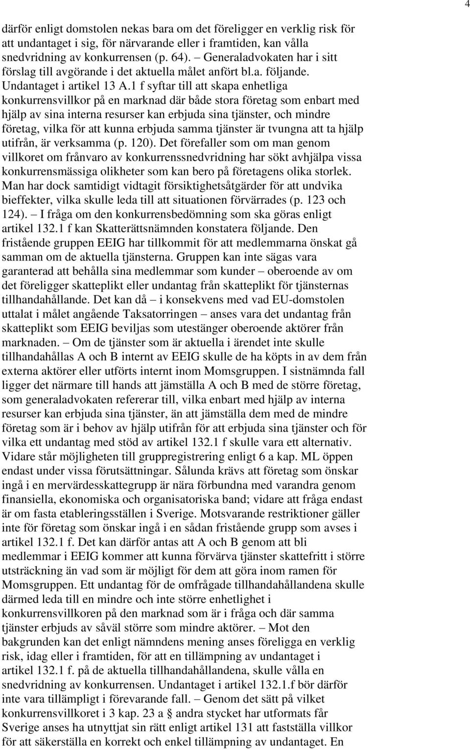 1 f syftar till att skapa enhetliga konkurrensvillkor på en marknad där både stora företag som enbart med hjälp av sina interna resurser kan erbjuda sina tjänster, och mindre företag, vilka för att