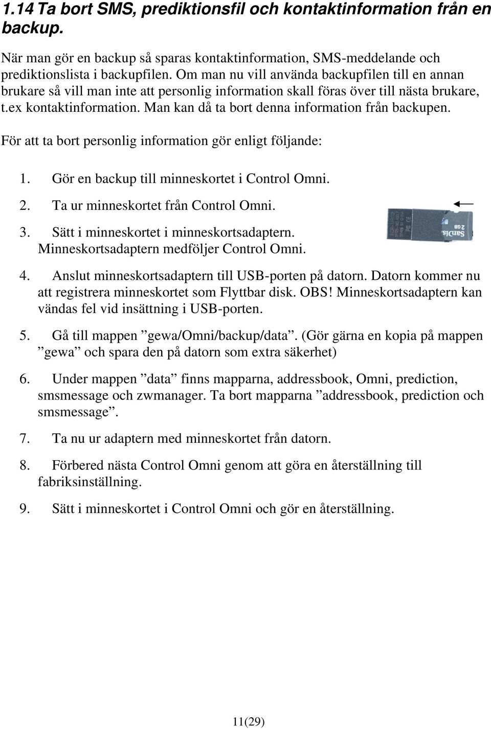 Man kan då ta bort denna information från backupen. För att ta bort personlig information gör enligt följande: 1. Gör en backup till minneskortet i Control Omni. 2.