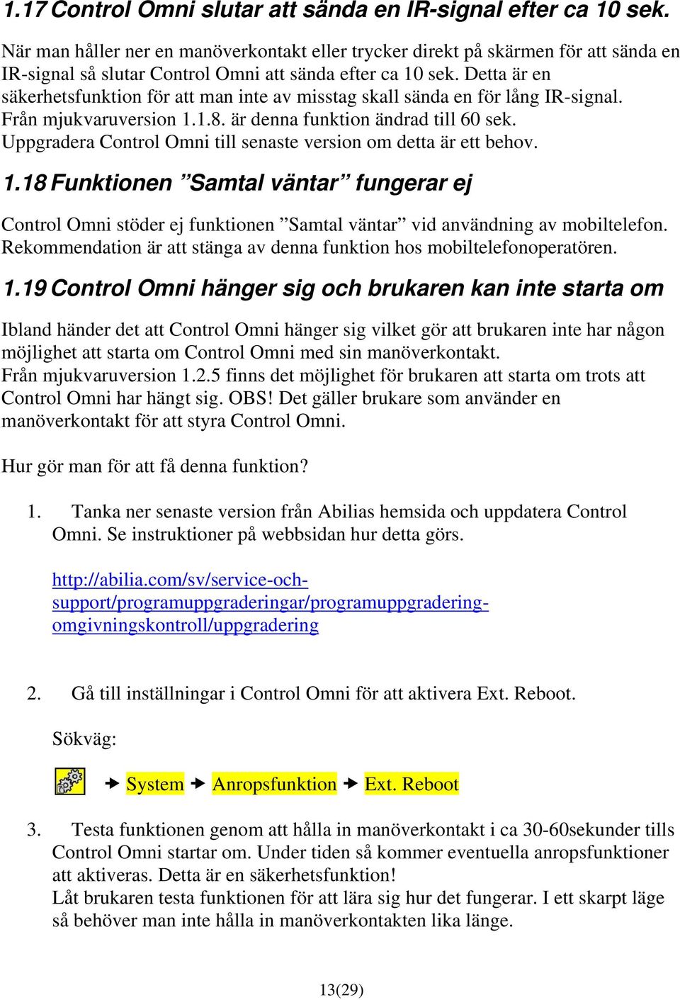 Detta är en säkerhetsfunktion för att man inte av misstag skall sända en för lång IR-signal. Från mjukvaruversion 1.1.8. är denna funktion ändrad till 60 sek.