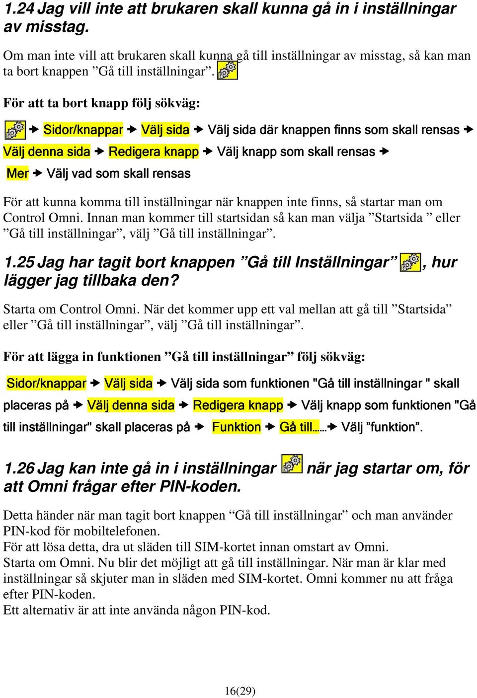 För att ta bort knapp följ sökväg: Sidor/knappar Välj sida Välj sida där knappen finns som skall rensas Välj denna sida Redigera knapp Välj knapp som skall rensas Mer Välj vad som skall rensas För