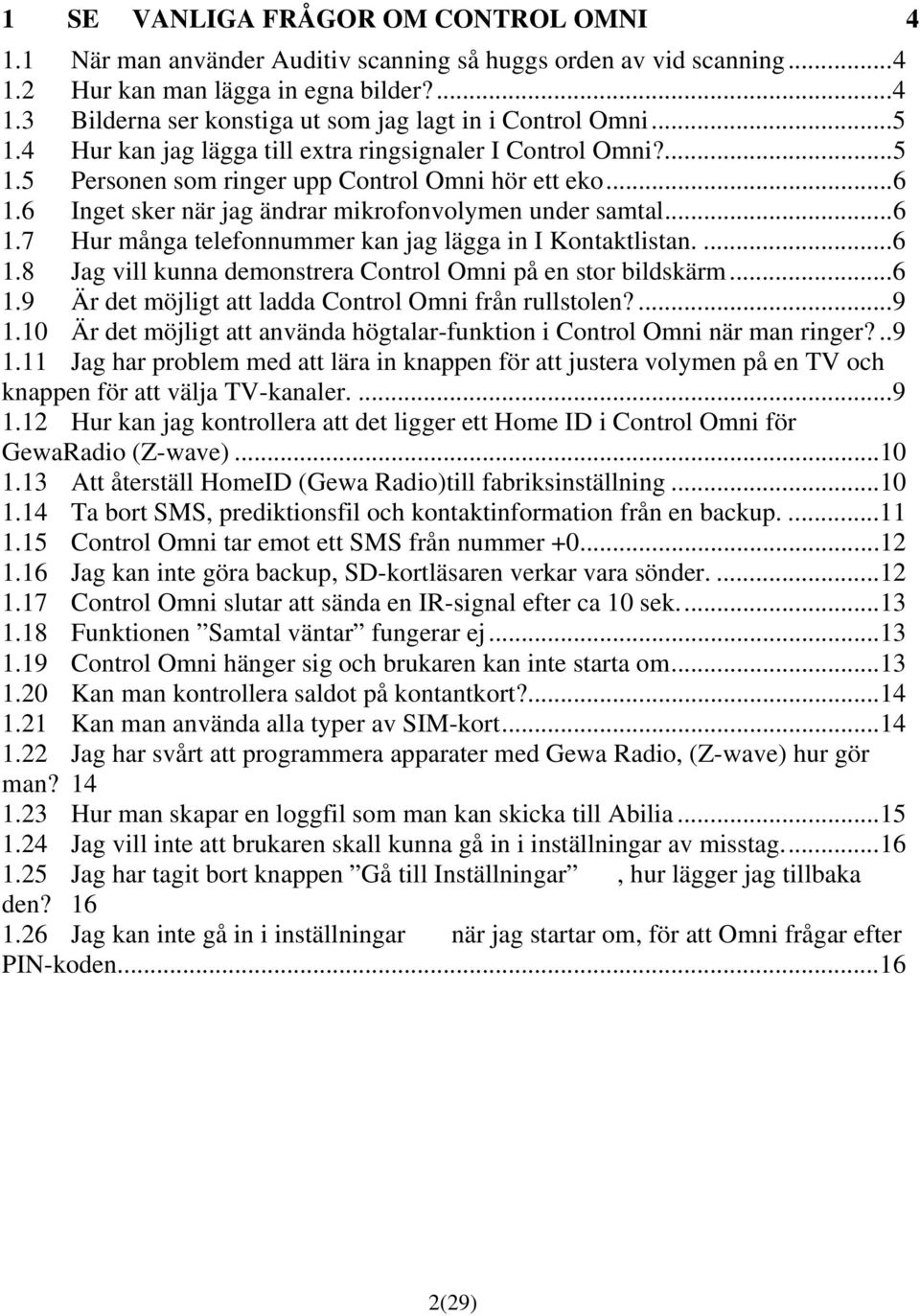 ... 6 1.8 Jag vill kunna demonstrera Control Omni på en stor bildskärm... 6 1.9 Är det möjligt att ladda Control Omni från rullstolen?... 9 1.