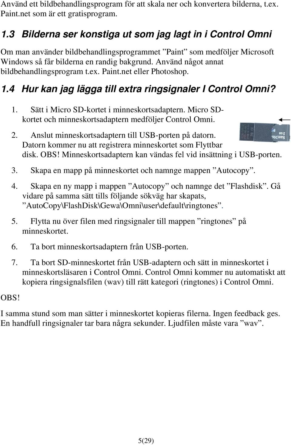 Använd något annat bildbehandlingsprogram t.ex. Paint.net eller Photoshop. 1.4 Hur kan jag lägga till extra ringsignaler I Control Omni? OBS! 1. Sätt i Micro SD-kortet i minneskortsadaptern.