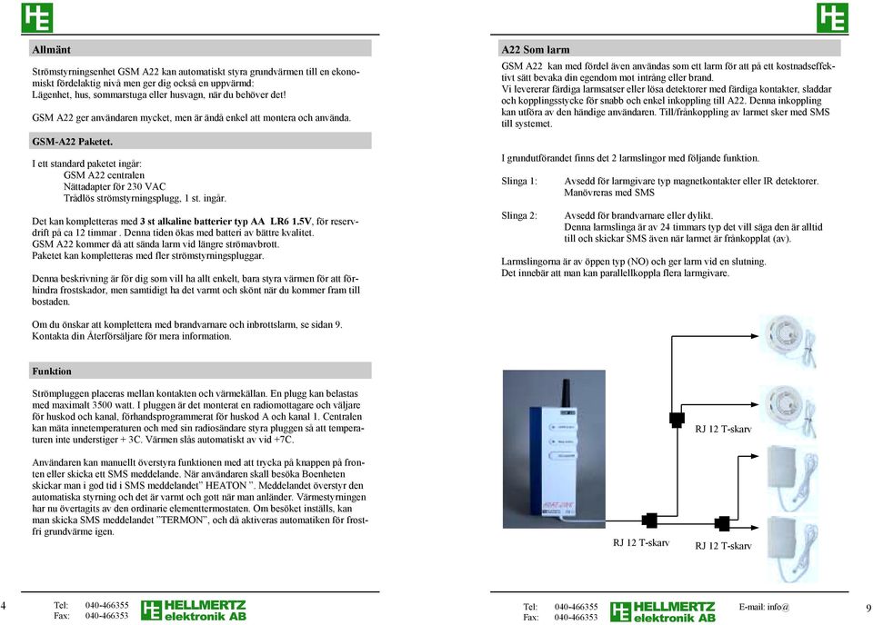 ingår. Det kan kompletteras med 3 st alkaline batterier typ AA LR6 1.5V, för reservdrift på ca 12 timmar. Denna tiden ökas med batteri av bättre kvalitet.