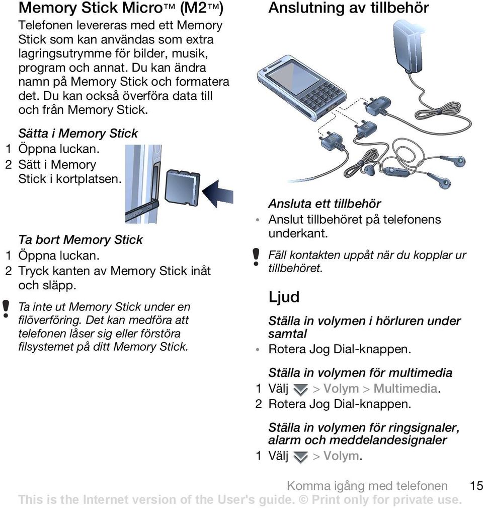 2 Tryck kanten av Memory Stick inåt och släpp. Ta inte ut Memory Stick under en filöverföring. Det kan medföra att telefonen låser sig eller förstöra filsystemet på ditt Memory Stick.