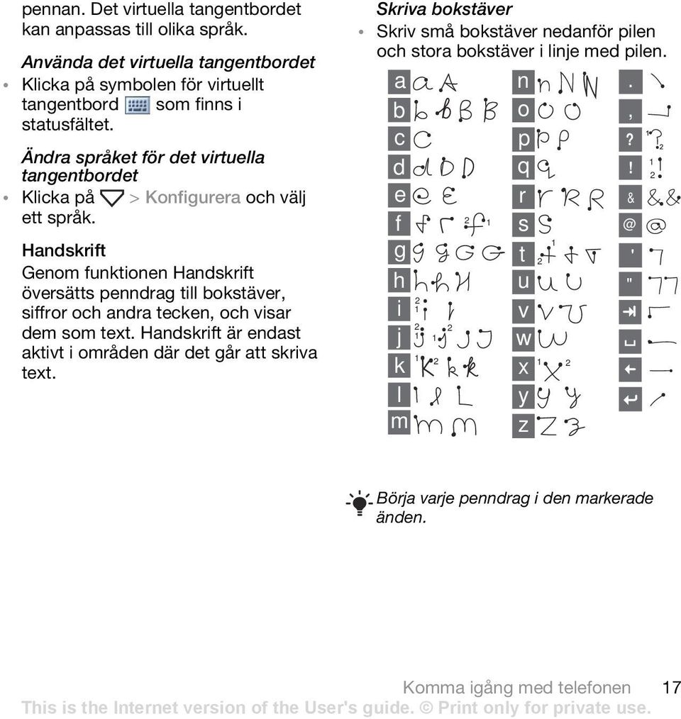 Handskrift Genom funktionen Handskrift översätts penndrag till bokstäver, siffror och andra tecken, och visar dem som text.