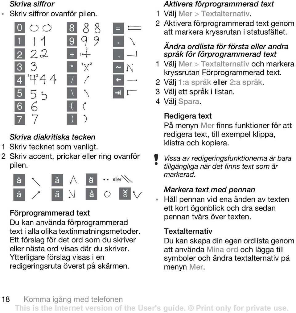 Ytterligare förslag visas i en redigeringsruta överst på skärmen., eller S Aktivera förprogrammerad text 1 Välj Mer > Textalternativ.