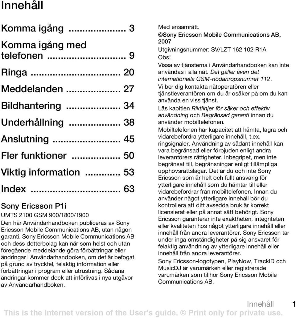 Sony Ericsson Mobile Communications AB och dess dotterbolag kan när som helst och utan föregående meddelande göra förbättringar eller ändringar i Användarhandboken, om det är befogat på grund av