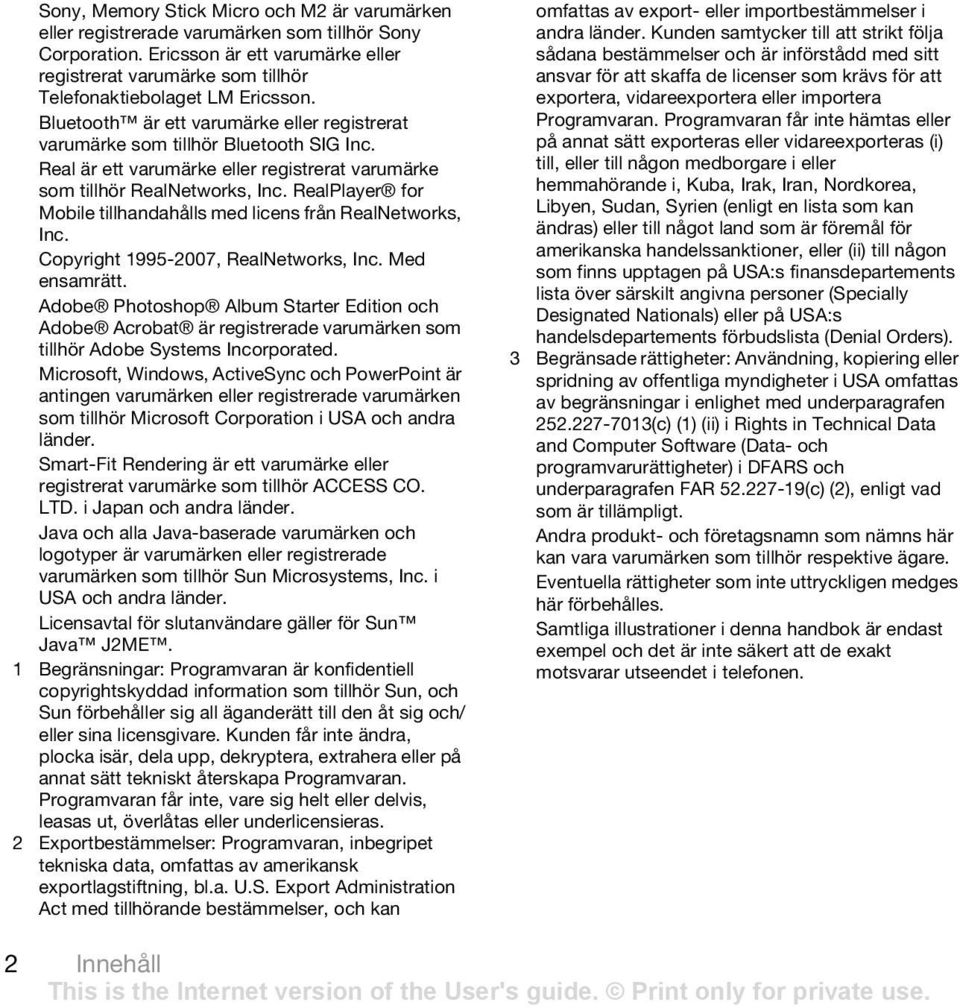 Real är ett varumärke eller registrerat varumärke som tillhör RealNetworks, Inc. RealPlayer for Mobile tillhandahålls med licens från RealNetworks, Inc. Copyright 1995-2007, RealNetworks, Inc.