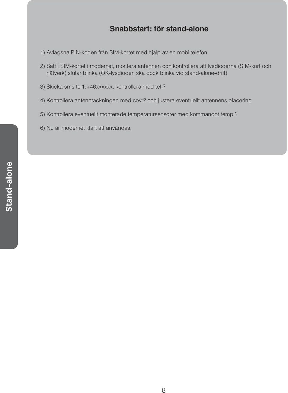 stand-alone-drift) 3) Skicka sms tel1:+46xxxxxx, kontrollera med tel:? 4) Kontrollera antenntäckningen med cov:?