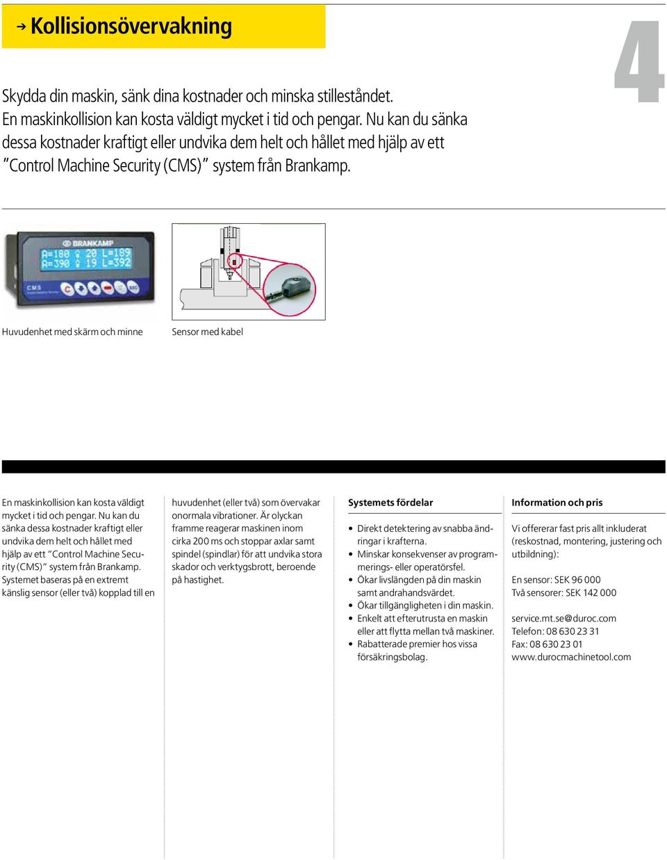 4 Huvudenhet med skärm och minne Sensor med kabel En maskinkollision kan kosta väldigt mycket i tid och pengar.