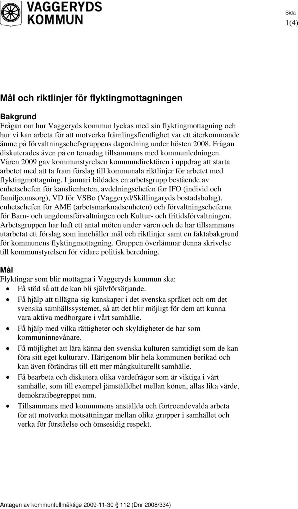 Våren 2009 gav kommunstyrelsen kommundirektören i uppdrag att starta arbetet med att ta fram förslag till kommunala riktlinjer för arbetet med flyktingmottagning.