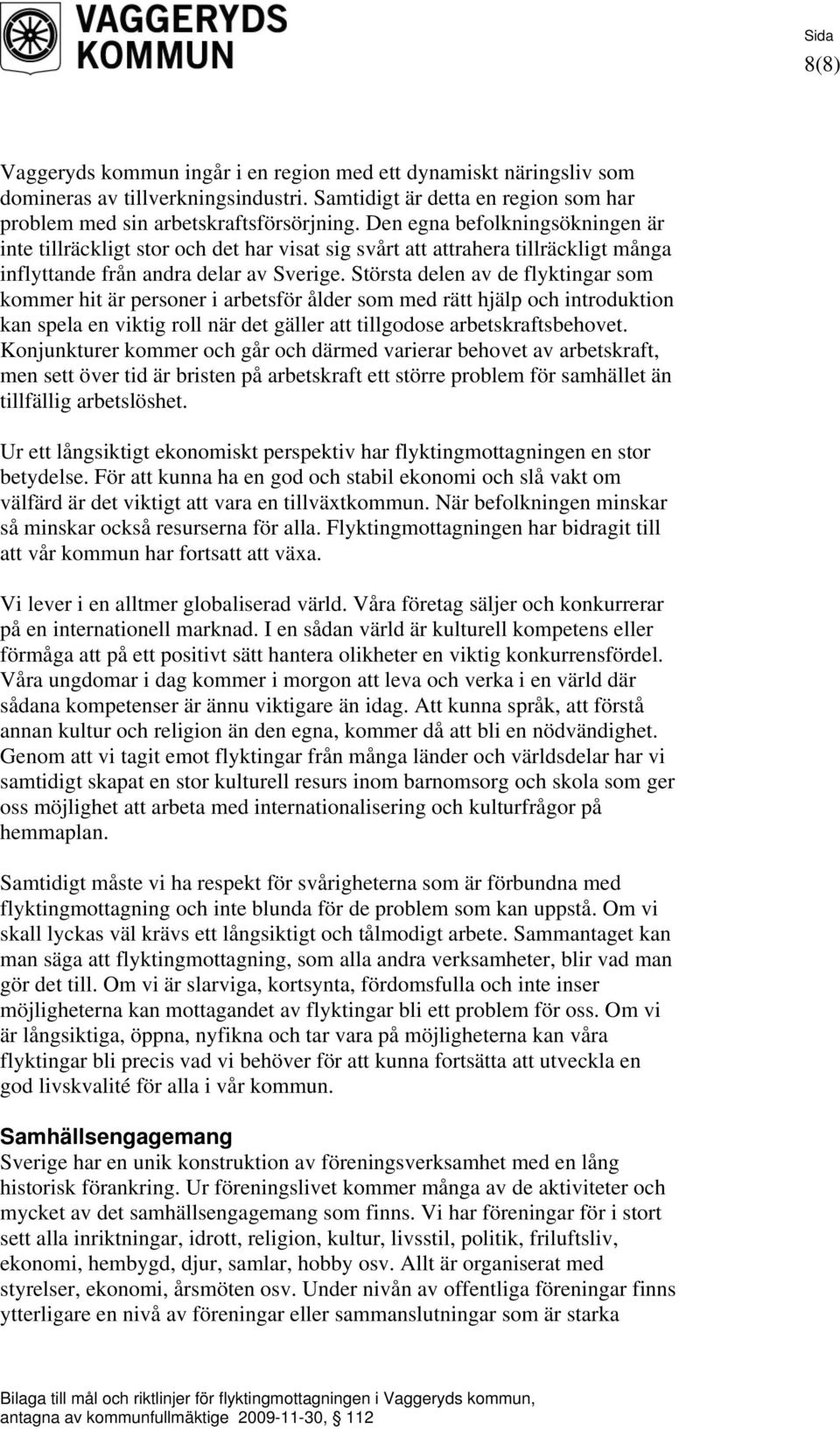 Största delen av de flyktingar som kommer hit är personer i arbetsför ålder som med rätt hjälp och introduktion kan spela en viktig roll när det gäller att tillgodose arbetskraftsbehovet.