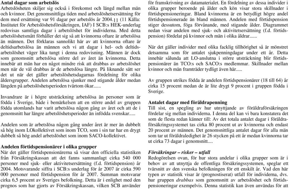 11 (11 Källa: Institutet för Arbetslöshetsförsäkringen, IAF) I SCB:s HEK-underlag redovisas samtliga dagar i arbetslöshet för individerna.