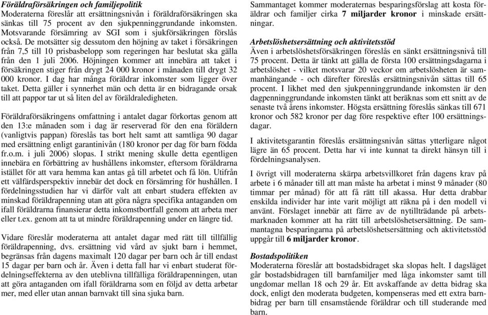 De motsätter sig dessutom den höjning av taket i försäkringen från 7,5 till 10 prisbasbelopp som regeringen har beslutat ska gälla från den 1 juli 2006.