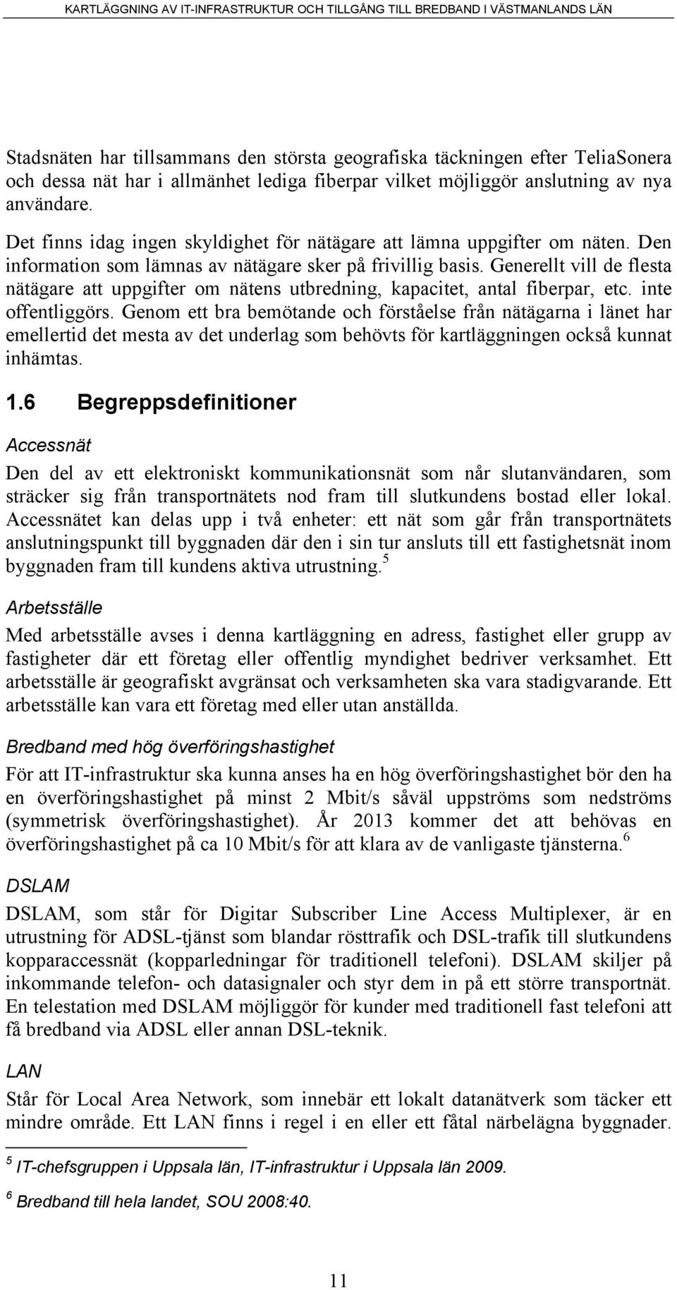 Generellt vill de flesta nätägare att uppgifter om nätens utbredning, kapacitet, antal fiberpar, etc. inte offentliggörs.