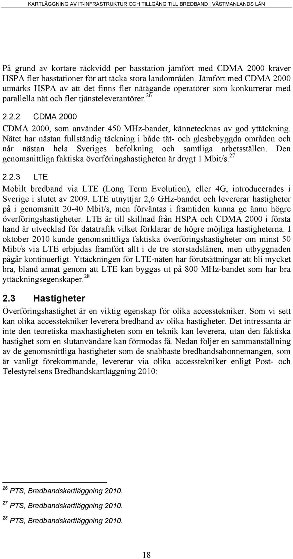 Nätet har nästan fullständig täckning i både tät- och glesbebyggda områden och når nästan hela Sveriges befolkning och samtliga arbetsställen.