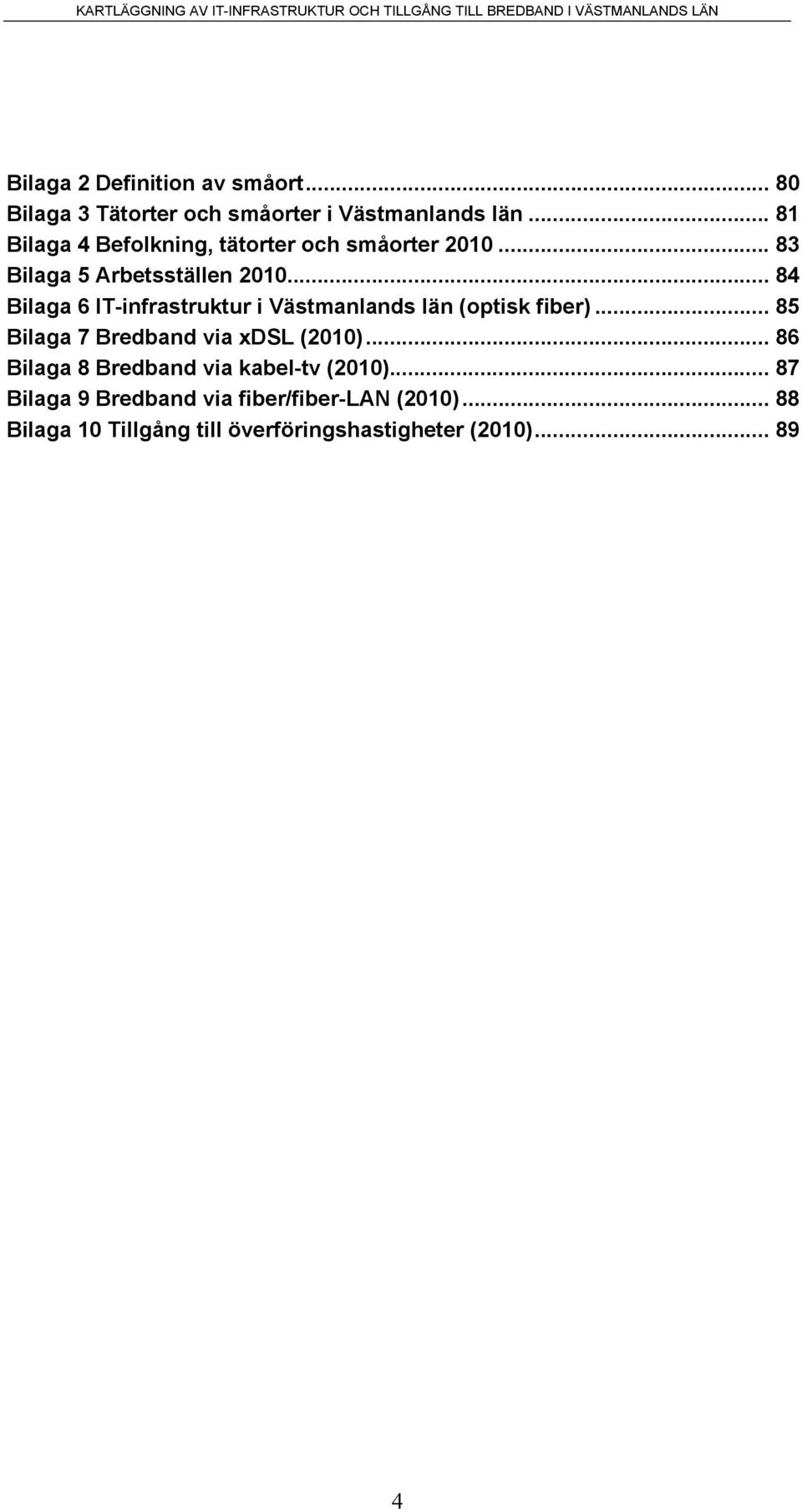 .. 84 Bilaga 6 IT-infrastruktur i Västmanlands län (optisk fiber)... 85 Bilaga 7 Bredband via xdsl (2010).
