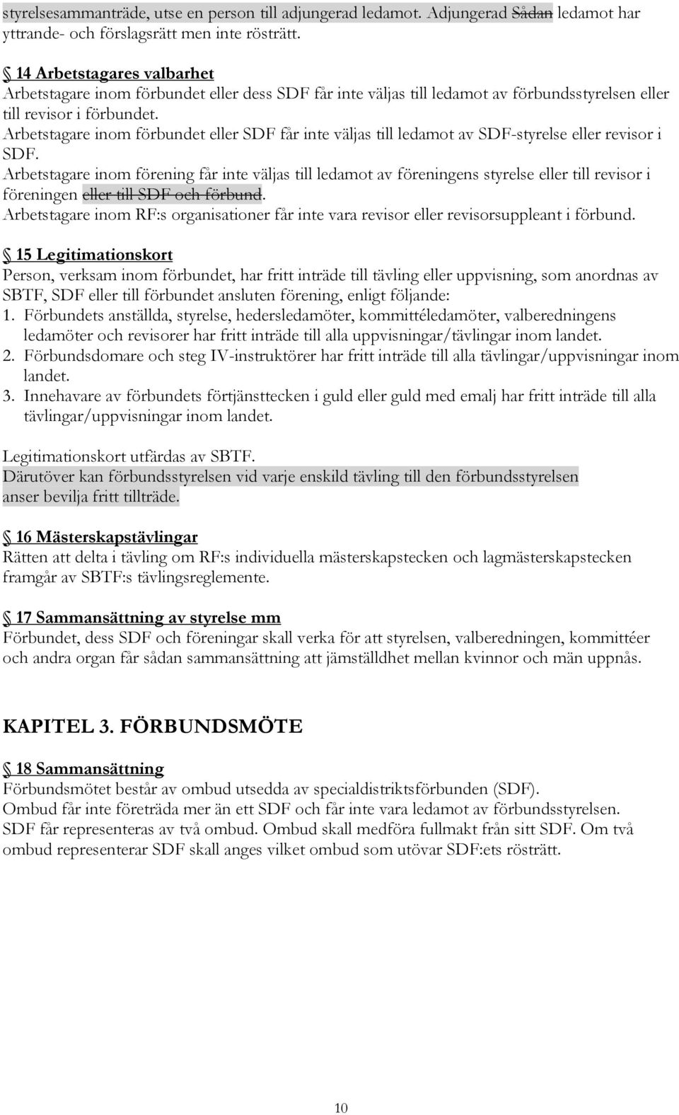 Arbetstagare inom förbundet eller SDF får inte väljas till ledamot av SDF-styrelse eller revisor i SDF.