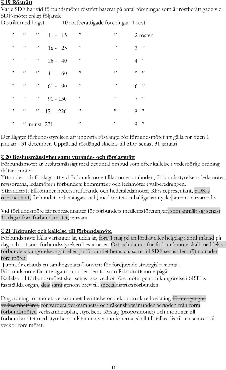 Upprättad röstlängd skickas till SDF senast 31 januari 20 Beslutsmässighet samt yttrande- och förslagsrätt Förbundsmötet är beslutsmässigt med det antal ombud som efter kallelse i vederbörlig ordning