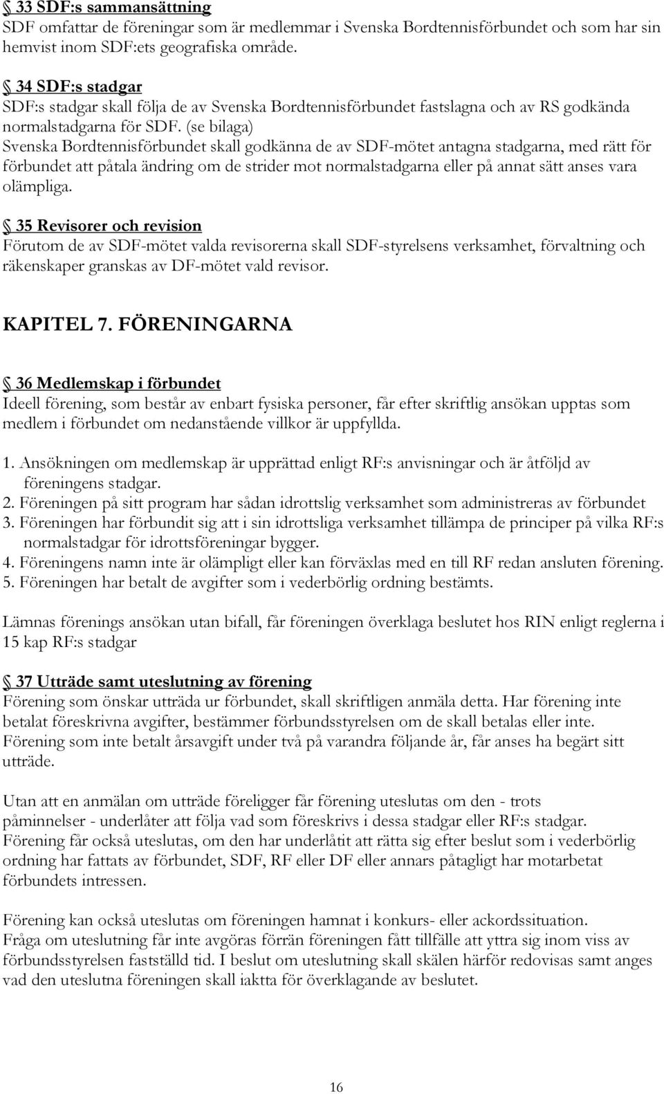 (se bilaga) Svenska Bordtennisförbundet skall godkänna de av SDF-mötet antagna stadgarna, med rätt för förbundet att påtala ändring om de strider mot normalstadgarna eller på annat sätt anses vara