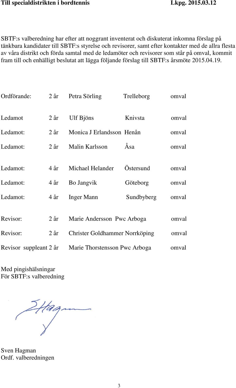 distrikt och förda samtal med de ledamöter och revisorer som står på omval, kommit fram till och enhälligt beslutat att lägga följande förslag till SBTF:s årsmöte 2015.04.19.
