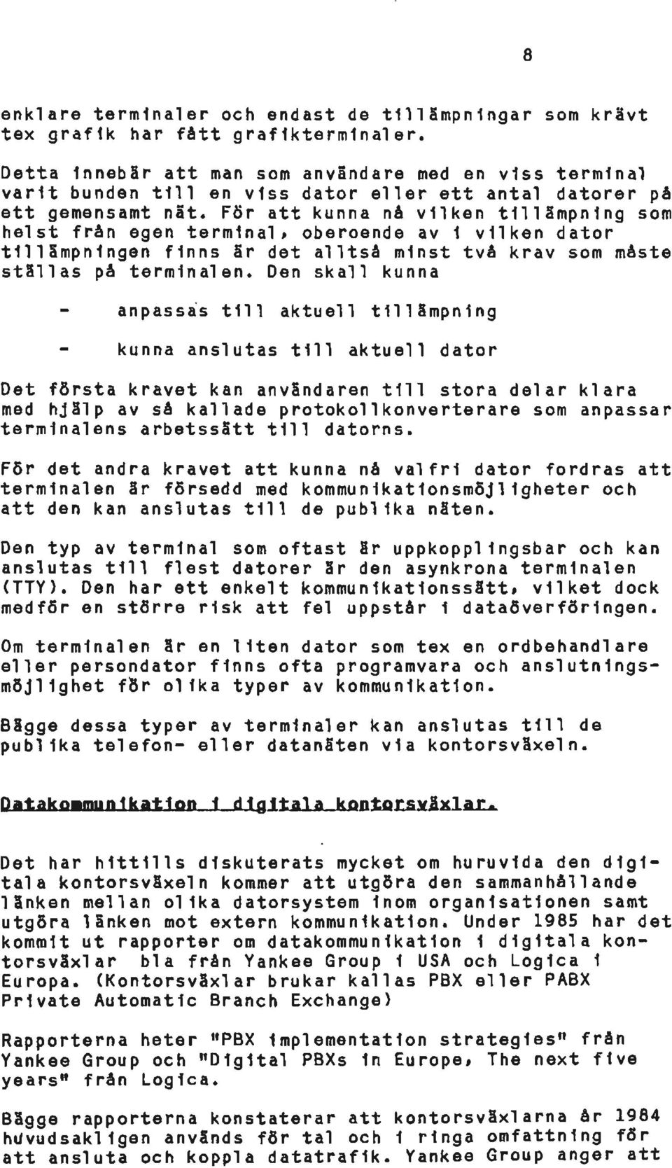 För att kunna nå vilken tillämpning som helst från egen terminal, oberoende av 1 vilken dator tillämpningen finns är det alltså minst två krav som måste ställas på terminalen.