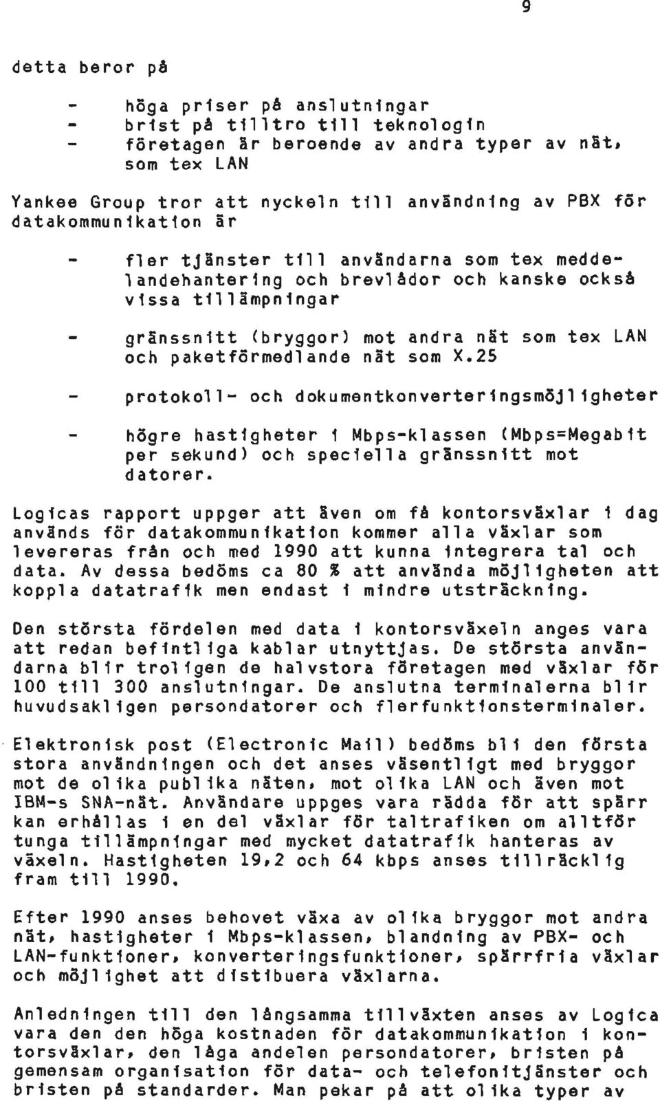 nät som X.25 protokoll- och dokumentkonverteringsmöjligheter högre hastigheter 1 Mbps-klassen (Mbps=Megab1t per sekund) och speciella gränssnitt mot datorer.