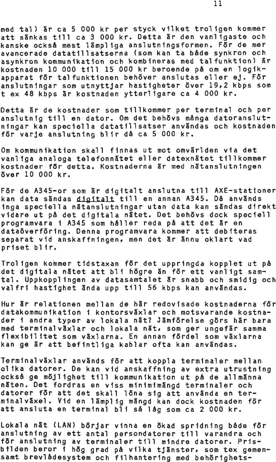 för tal f u n k t i o n e n behöver anslutas eller ej. För anslutningar som utnyttjar hastigheter över 19,2 kbps som t ex 48 kbps är kostnaden ytterligare ca 4 000 kr.