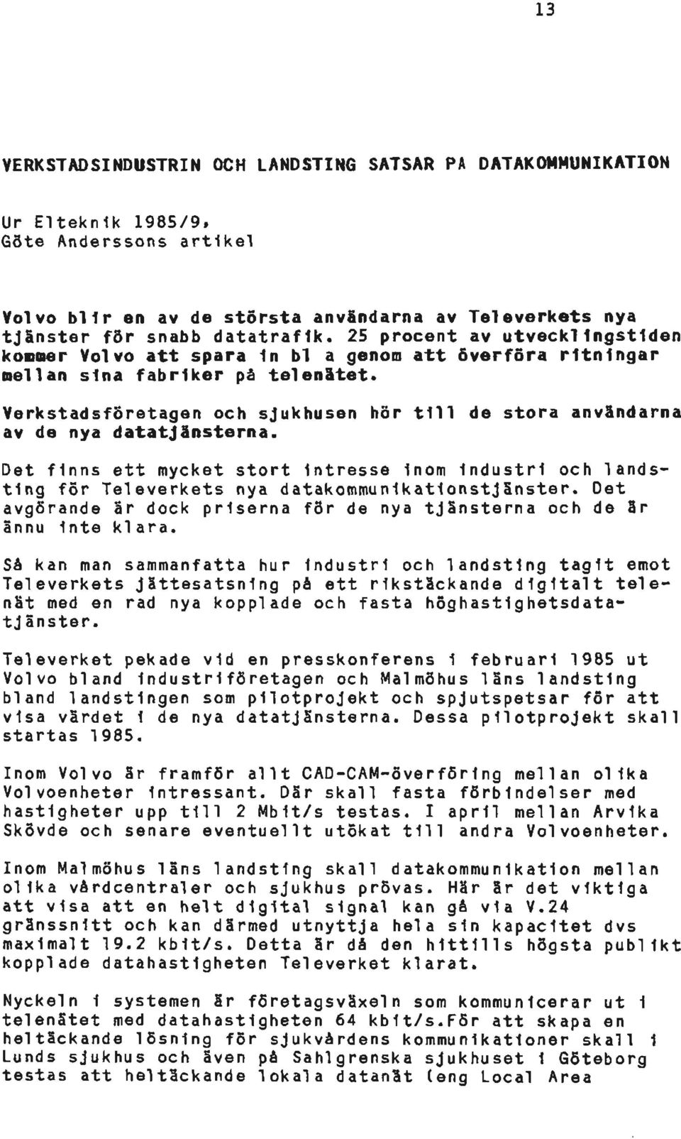 Verkstadsföretagen och sjukhusen hör till de stora användarna av de nya datatjänsterna. Det finns ett mycket stort Intresse inom Industri och landsting för Televerkets nya datakommunikationstjänster.