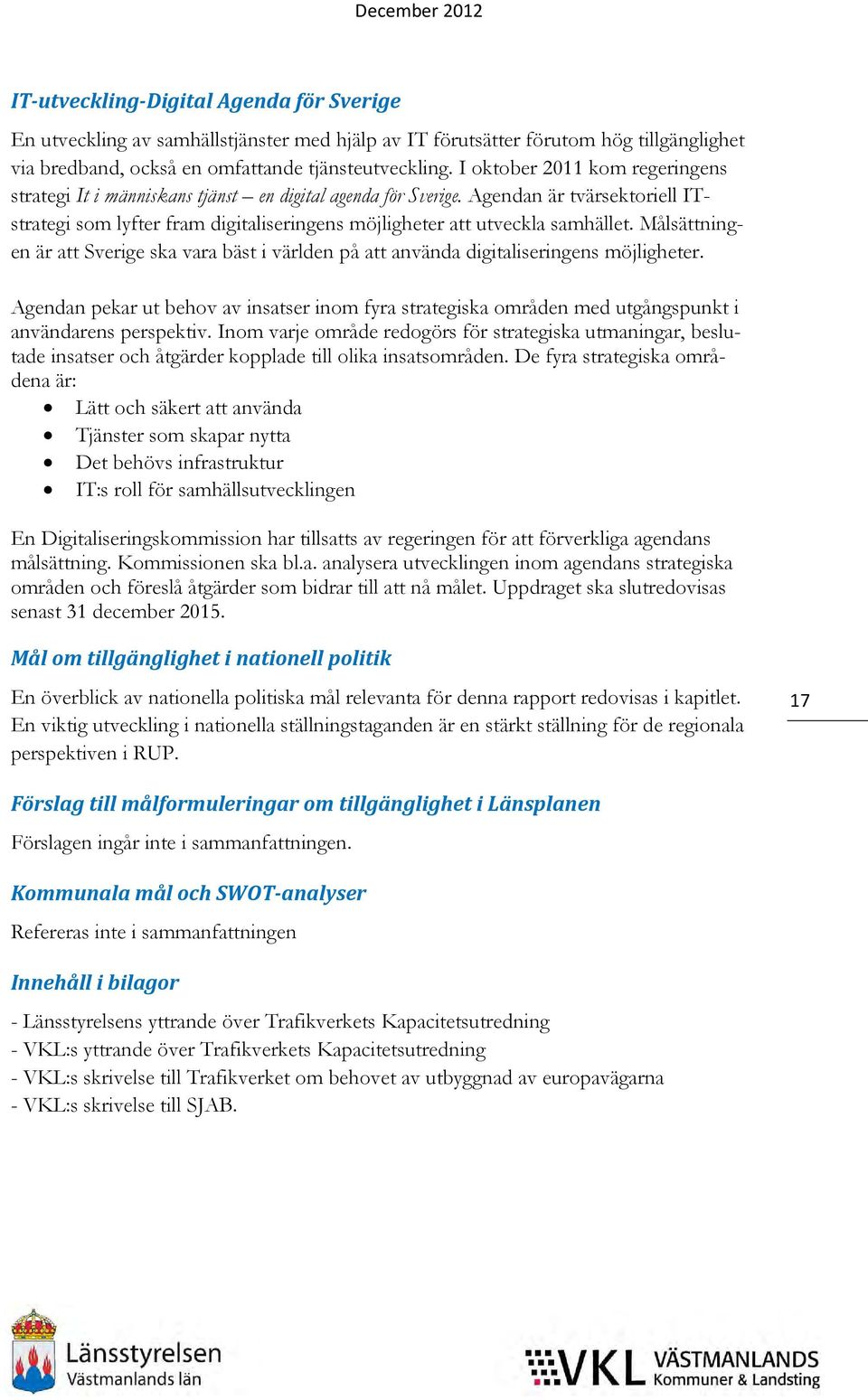 Målsättningen är att Sverige ska vara bäst i världen på att använda digitaliseringens möjligheter.